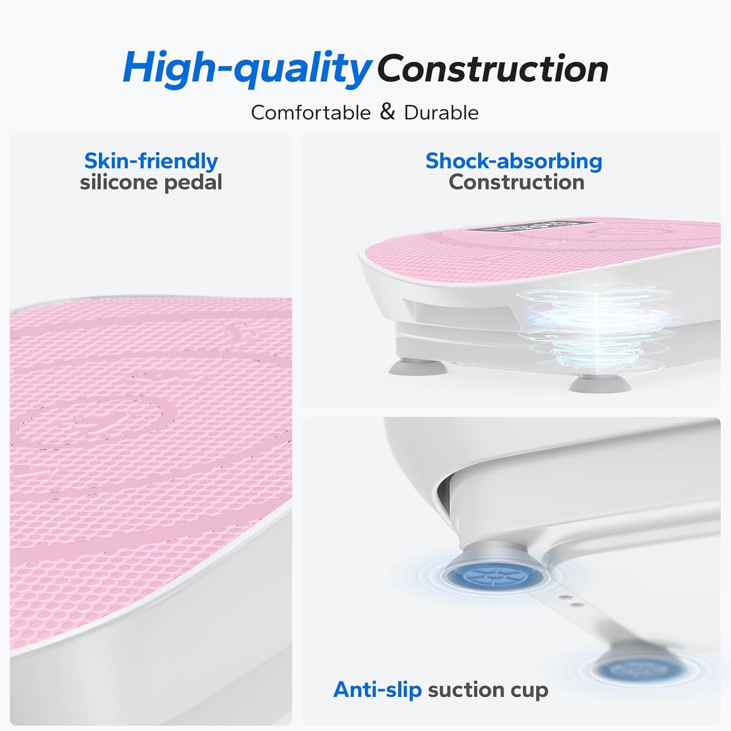 High-quality Construction  
Comfortable & Durable  
Skin-friendly silicone pedal  
Shock-absorbing Construction  
Anti-slip suction cup