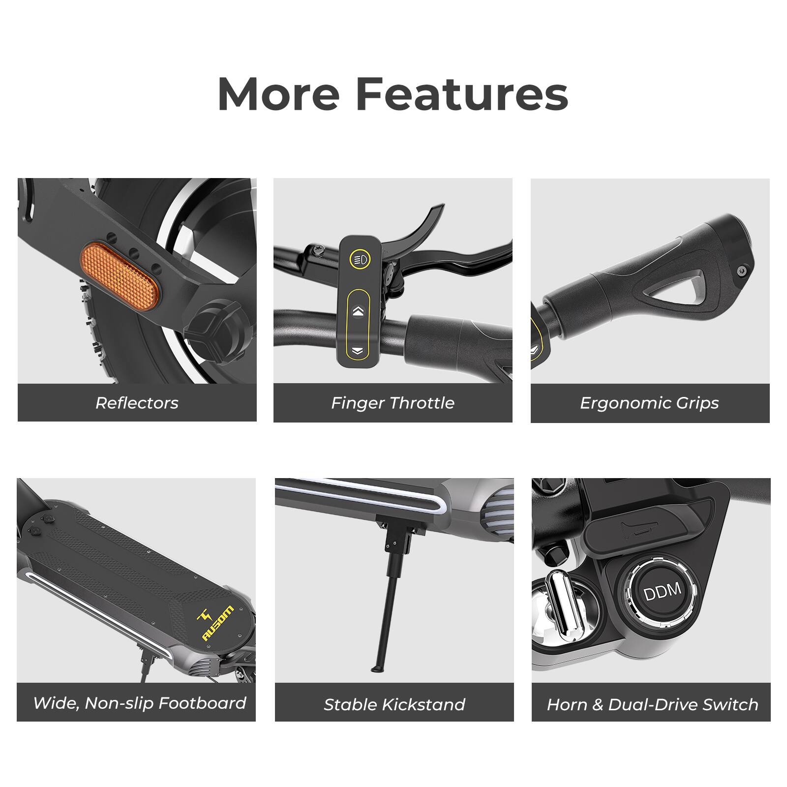 More Features: Reflectors, Finger Throttle, Ergonomic Grips, Wide, Non-slip Footboard, Stable Kickstand, Horn & Dual-Drive Switch.