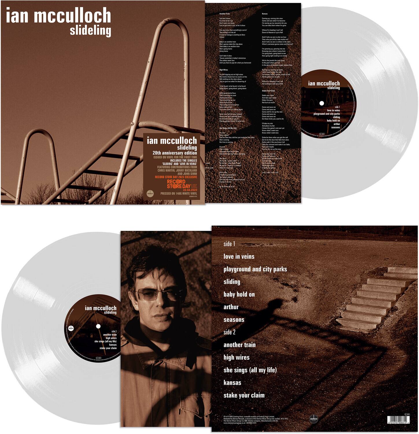 ian mcculloch  
sliding

ian mcculloch  
sliding  
20th anniversary edition

issued on vinyl includes the singles  
"love in veins", "playground and city parks",  
"sliding", "baby hold on", "arthur", "seasons",  
"another train", "high wires", "she sings (all my life)",  
"kansas" and "stake your claim"  
featuring bonus track "miles"  
record store day 2014 exclusive  
pressed on 140g white vinyl

side 1  
love in veins  
playground and city parks  
sliding  
baby hold on  
arthur  
seasons  

side 2  
another train  
high wires  
she sings (all my life)  
kansas  
stake your claim