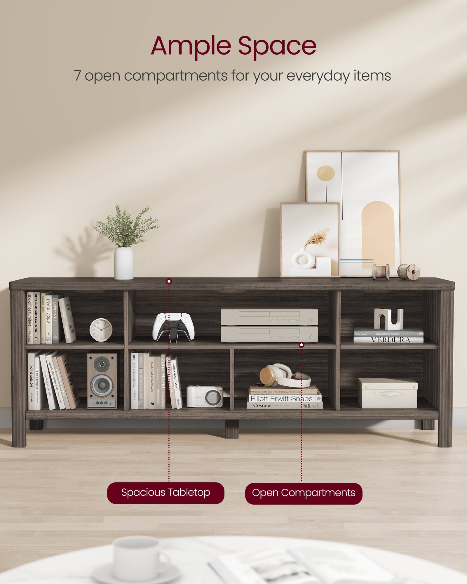 Ample Space  
7 open compartments for your everyday items  

Spacious Tabletop  
Open Compartments