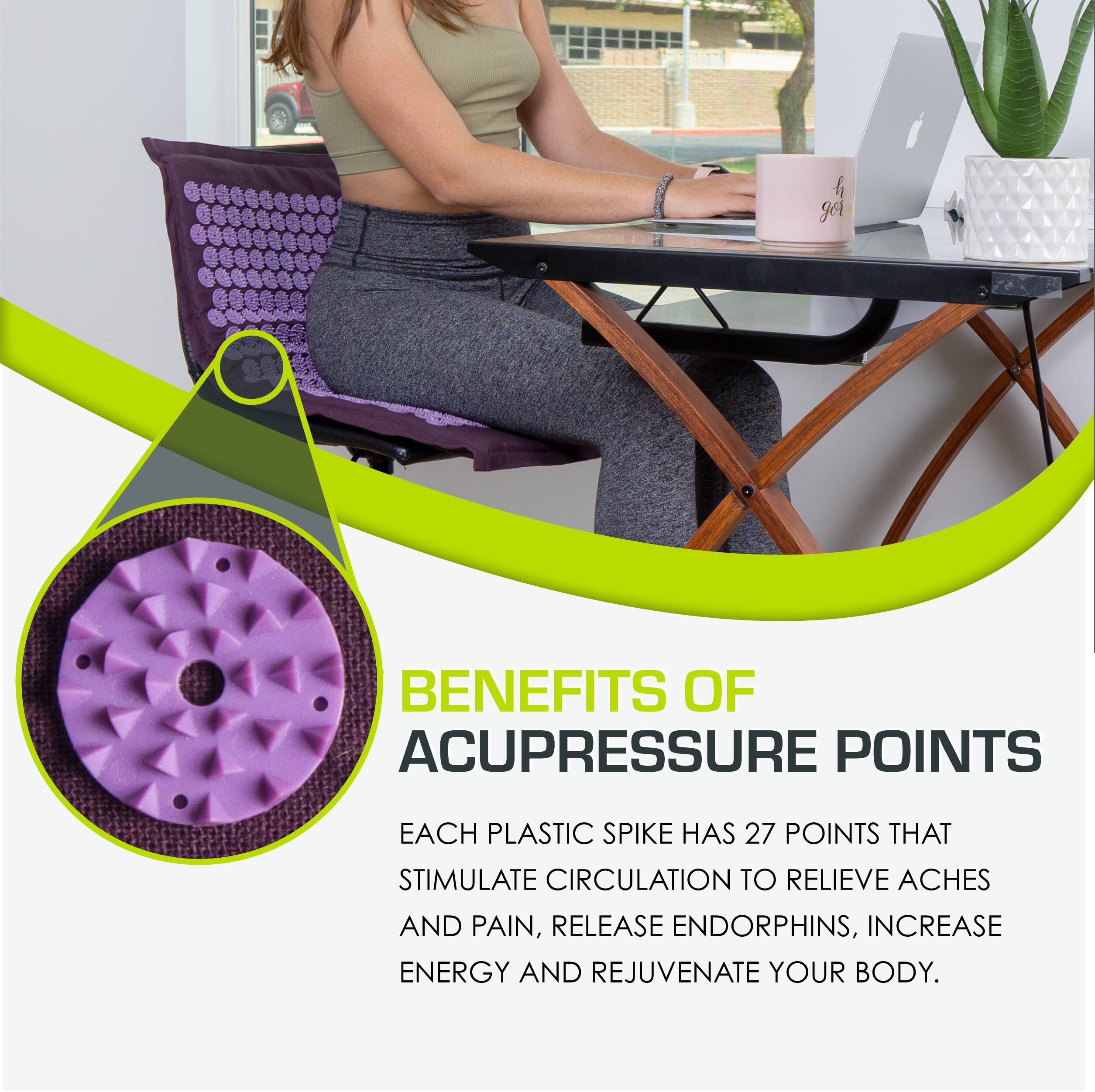 BENEFITS OF ACUPRESSURE POINTS

EACH PLASTIC SPIKE HAS 27 POINTS THAT STIMULATE CIRCULATION TO RELIEVE ACHES AND PAIN, RELEASE ENDORPHINS, INCREASE ENERGY AND REJUVENATE YOUR BODY.