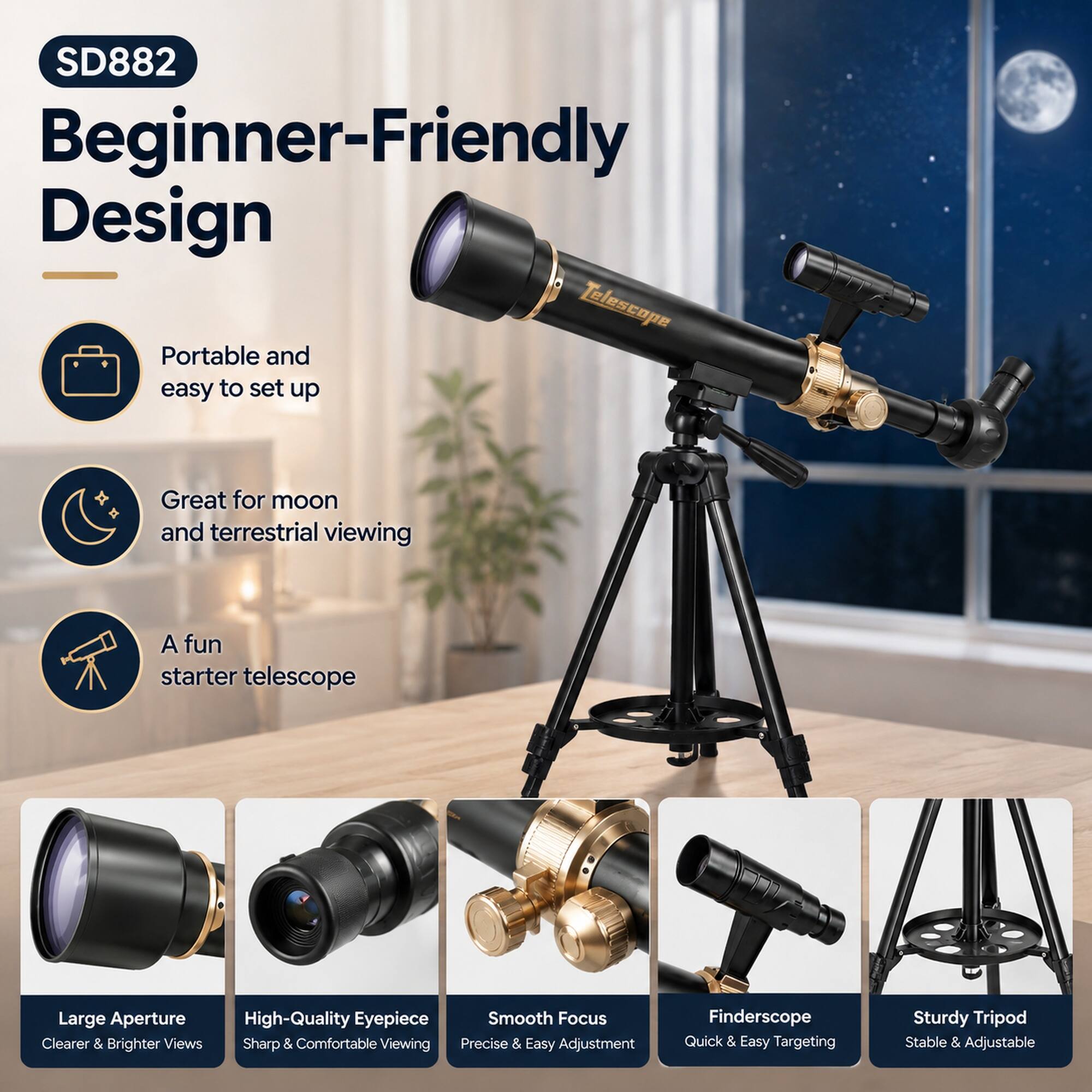 SD882 Beginner-Friendly Design Telescope

- Portable and easy to set up
- Great for moon and terrestrial viewing
- A fun starter telescope

Features:
- Large Aperture: Clearer & Brighter Views
- High-Quality Eyepiece: Sharp & Comfortable Viewing
- Smooth Focus: Precise & Easy Adjustment
- Finderscope: Quick & Easy Targeting
- Sturdy Tripod: Stable & Adjustable