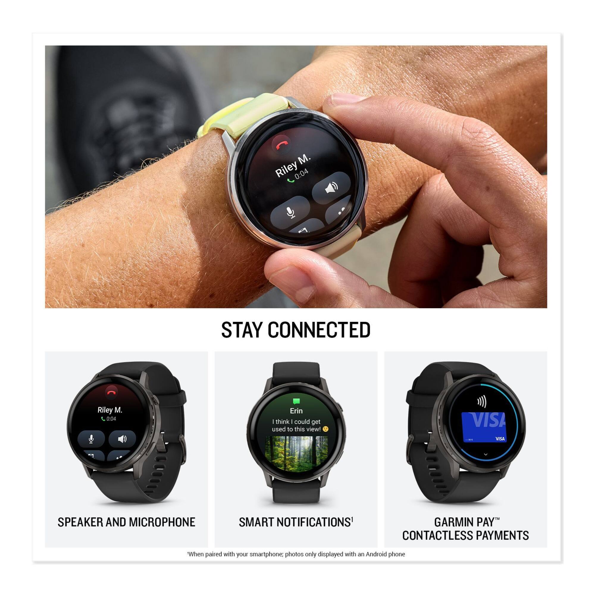 M. Riley 0:04  
STAY CONNECTED  
Riley M. L 204  
Erin I think could get used to this view!  
VISA VISA  
SPEAKER AND MICROPHONE  
SMART NOTIFICATIONS  
GARMIN PAY™  
CONTACTLESS PAYMENTS  
When paired with your smartphone, photos only displayed with an Android phone