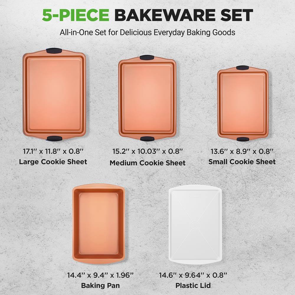 5-PIECE BAKEWARE SET  
All-in-One Set for Delicious Everyday Baking Goods  

- 17.1" x 11.8" x 0.8" Large Cookie Sheet  
- 15.2" x 10.03" x 0.8" Medium Cookie Sheet  
- 13.6" x 8.9" x 0.8" Small Cookie Sheet  
- 14.4" x 9.4" x 1.96" Baking Pan  
- 14.6" x 9.64" x 0.8" Plastic Lid