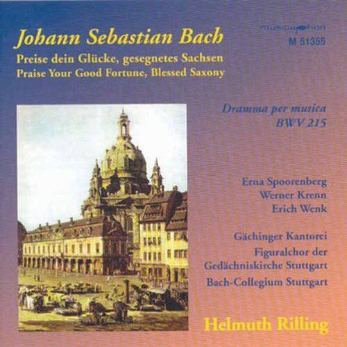 Johann Sebastian Bach  
Preise dein Glücke, gesegnetes Sachsen  
Praise Your Good Fortune, Blessed Saxony  

Dramma per musica  
BWV 215  

Erna Spoorenberg  
Werner Krenn  
Erich Wenk  

Gächinger Kantorei  
Figuralchor der Gedächtniskirche Stuttgart  
Bach-Collegium Stuttgart  

Helmut Rilling  

M 51355