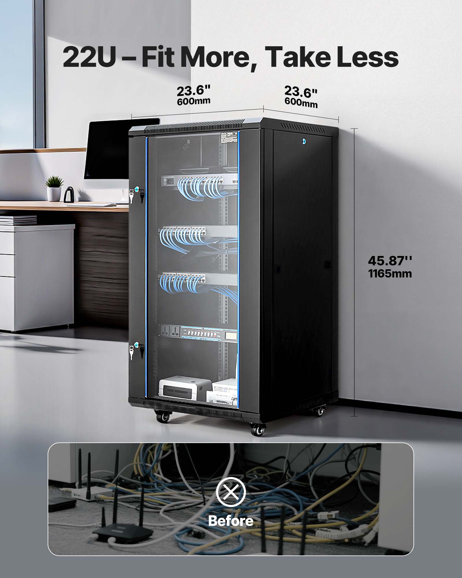 22U – Fit More, Take Less

23.6"  
600mm

23.6"  
600mm

45.87"  
1165mm

Before