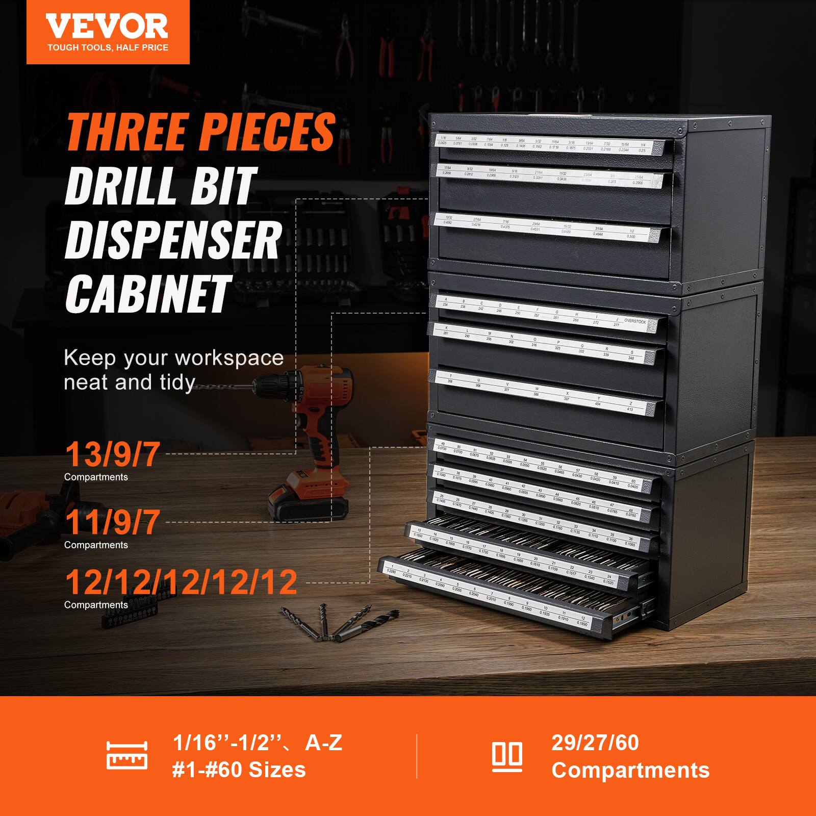VEVOR TOUCH TOOLS, HALF PRICE

THREE PIECES DRILL BIT DISPENSER CABINET

Keep your workspace neat and tidy

13/9/7 Compartments  
11/9/7 Compartments  
12/12/12/12/12 Compartments

1/16"–1/2", A-Z #1-#60 Sizes

29/27/60 Compartments