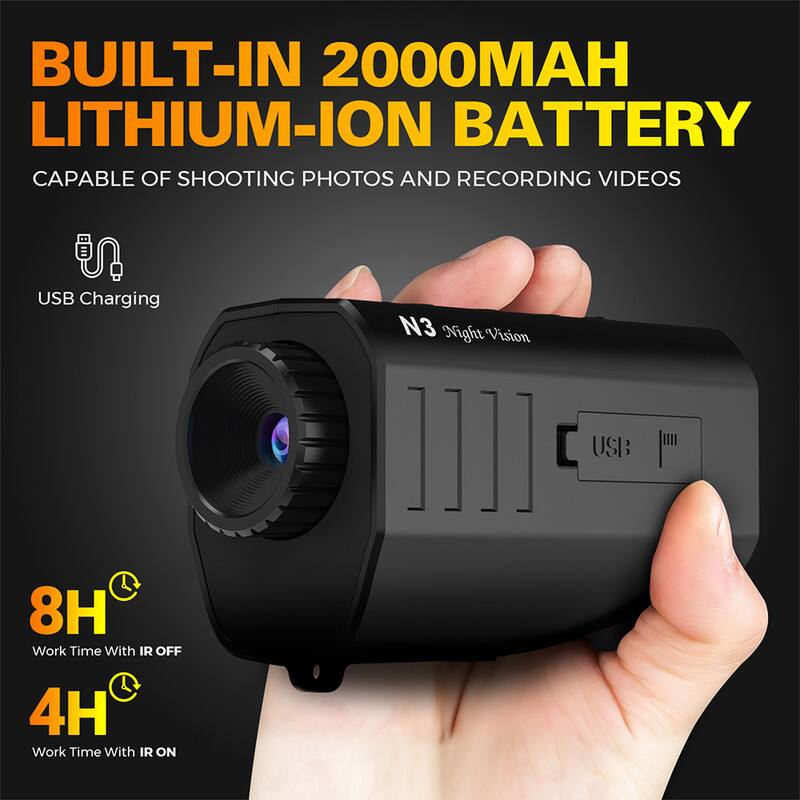 BUILT-IN 2000MAH LITHIUM-ION BATTERY  
CAPABLE OF SHOOTING PHOTOS AND RECORDING VIDEOS  
USB Charging  
8H Work Time With IR OFF  
4H Work Time With IR ON  
N3 Night Vision III