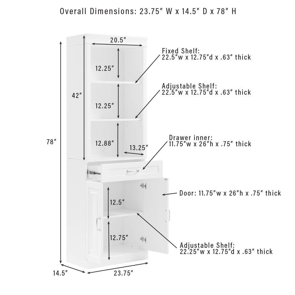 Overall Dimensions: 23.75" W X 14.5" D X 78" H  
Fixed Shelf: 22.5" W X 12.75" D X .63" thick  
Adjustable Shelf: 22.5" W X 12.75" D X .63" thick  
Drawer inner: 11.75" W X 26" H X .75" thick  
Door: 11.75" W X 26" H X .75" thick  
Adjustable Shelf: 22.25" W X 12.75" D X .63" thick