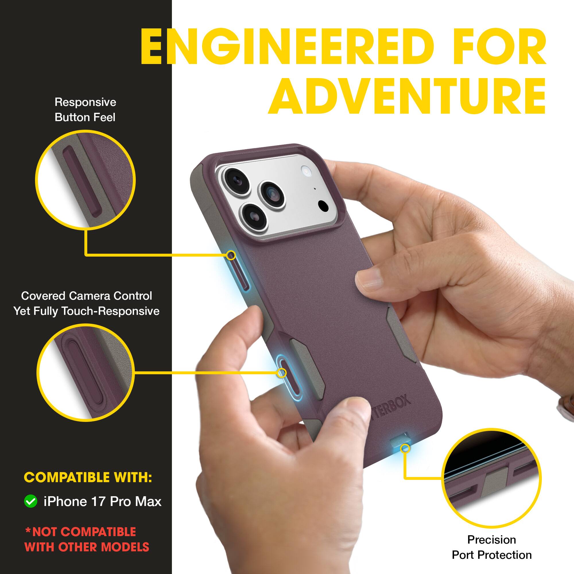 ENGINEERED FOR ADVENTURE

- Responsive Button Feel
- Covered Camera Control Yet Fully Touch-Responsive
- Precision Port Protection

COMPATIBLE WITH:
- iPhone 17 Pro Max
*NOT COMPATIBLE WITH OTHER MODELS
