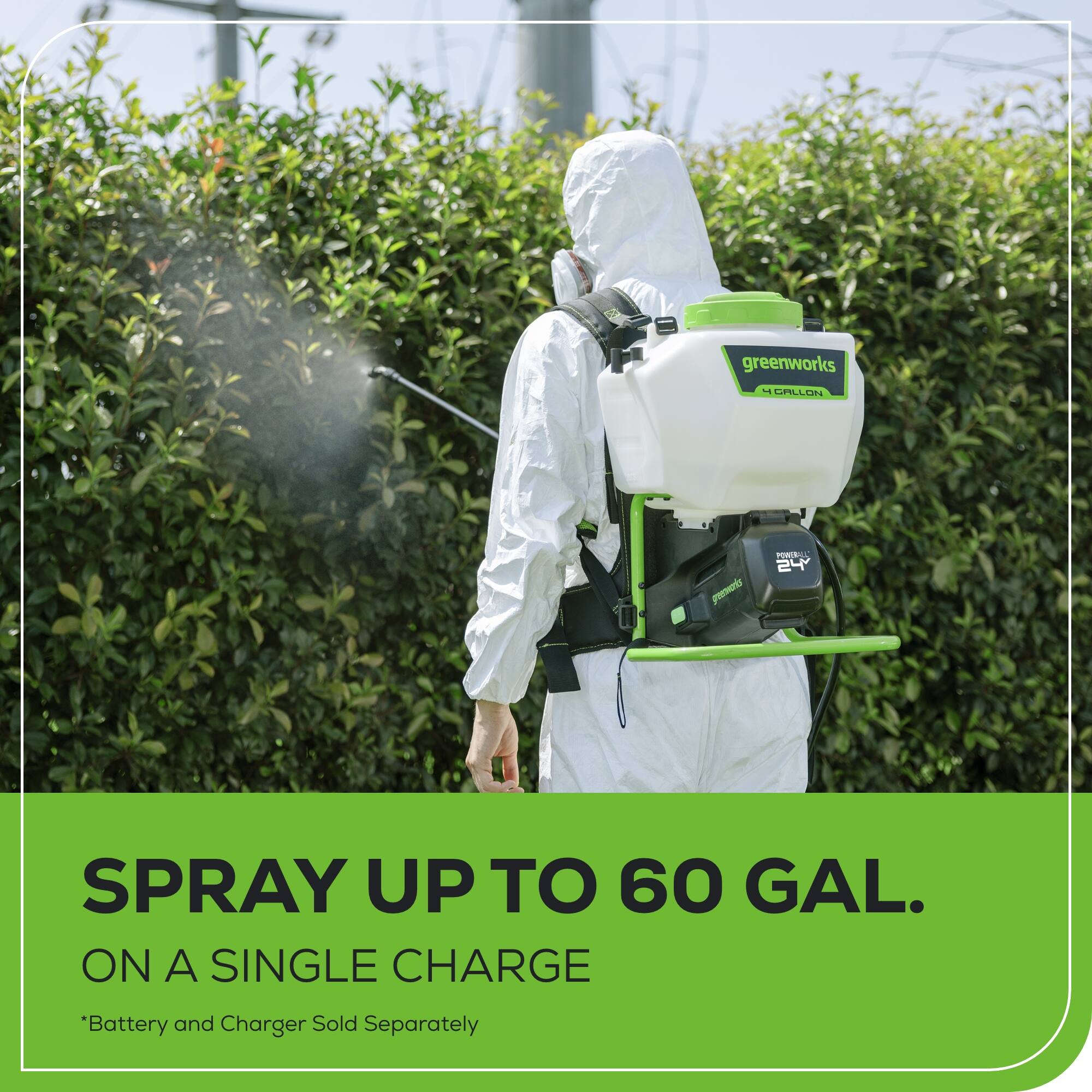 greenworks T GALLON rs PE 24 SPRAY UP TO 60 GAL. ON A SINGLE CHARGE *Battery and Charger Sold Separately