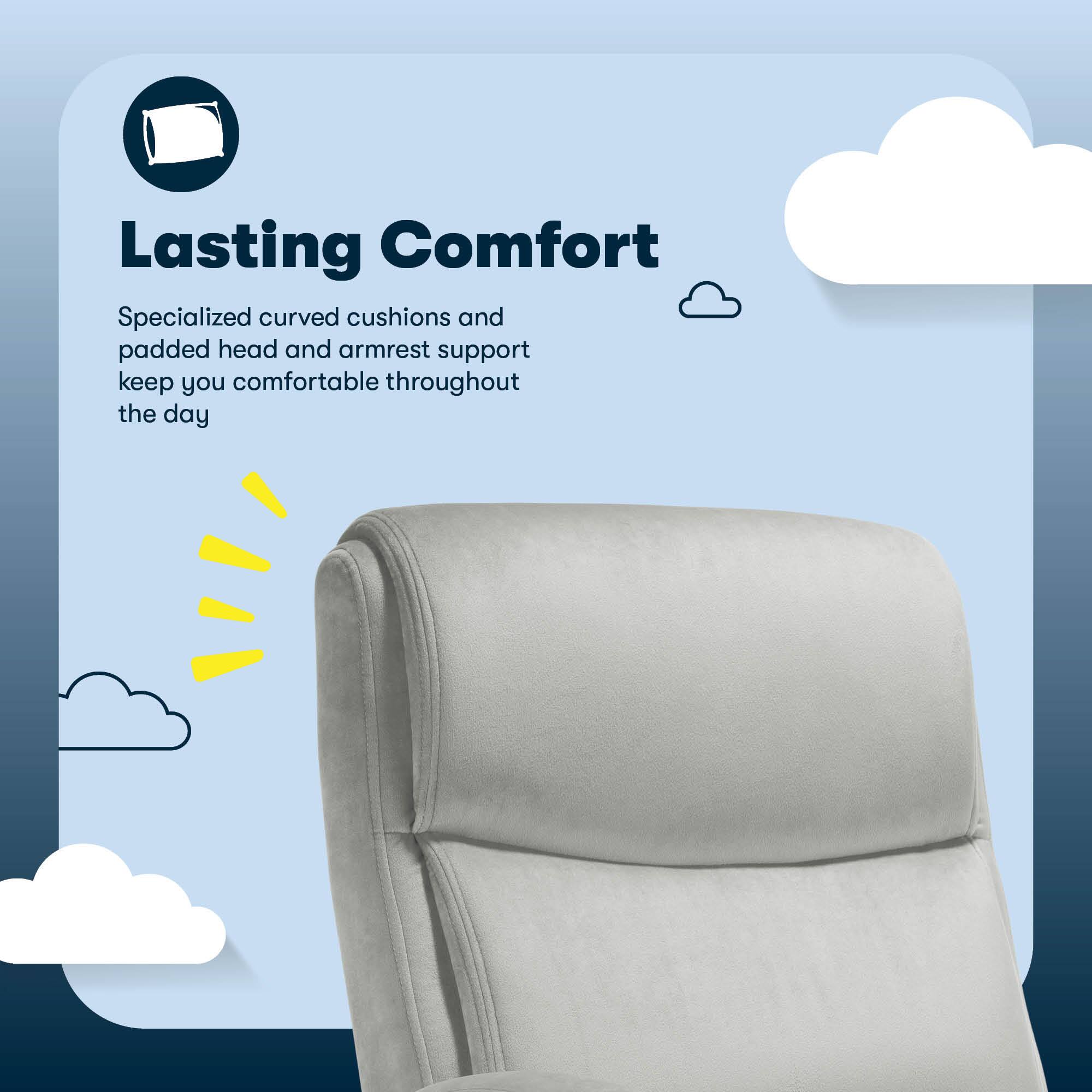 Lasting Comfort Specialized curved cushions and padded head and armrest support keep you comfortable throughout the day.