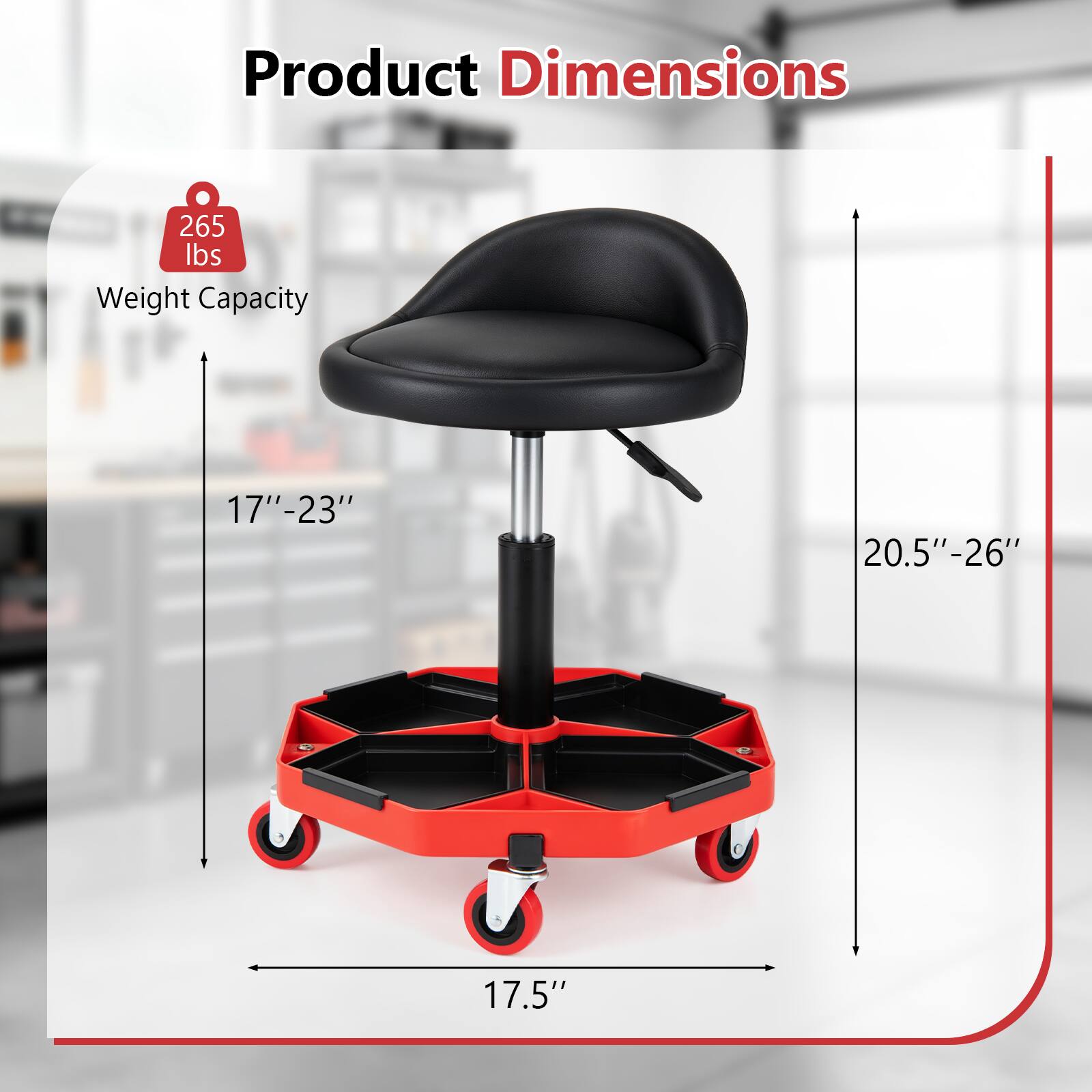 Product Dimensions

265 lbs Weight Capacity

17"-23"

20.5"-26"

17.5"