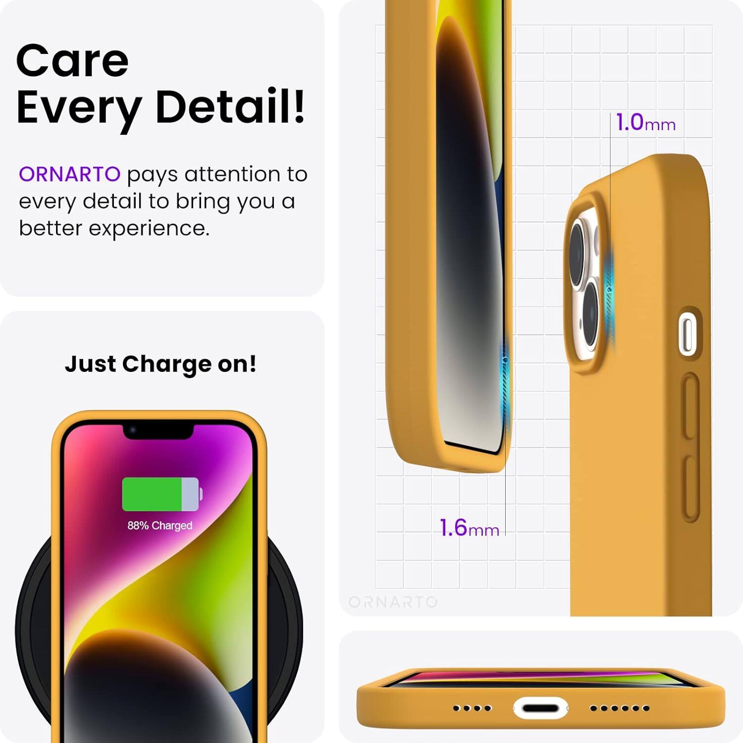 Care Every Detail! ORNARTO pays attention to every detail to bring you a better experience. 1.0mm Just Charge on! 88% Charged 1.6mm ORNARTO