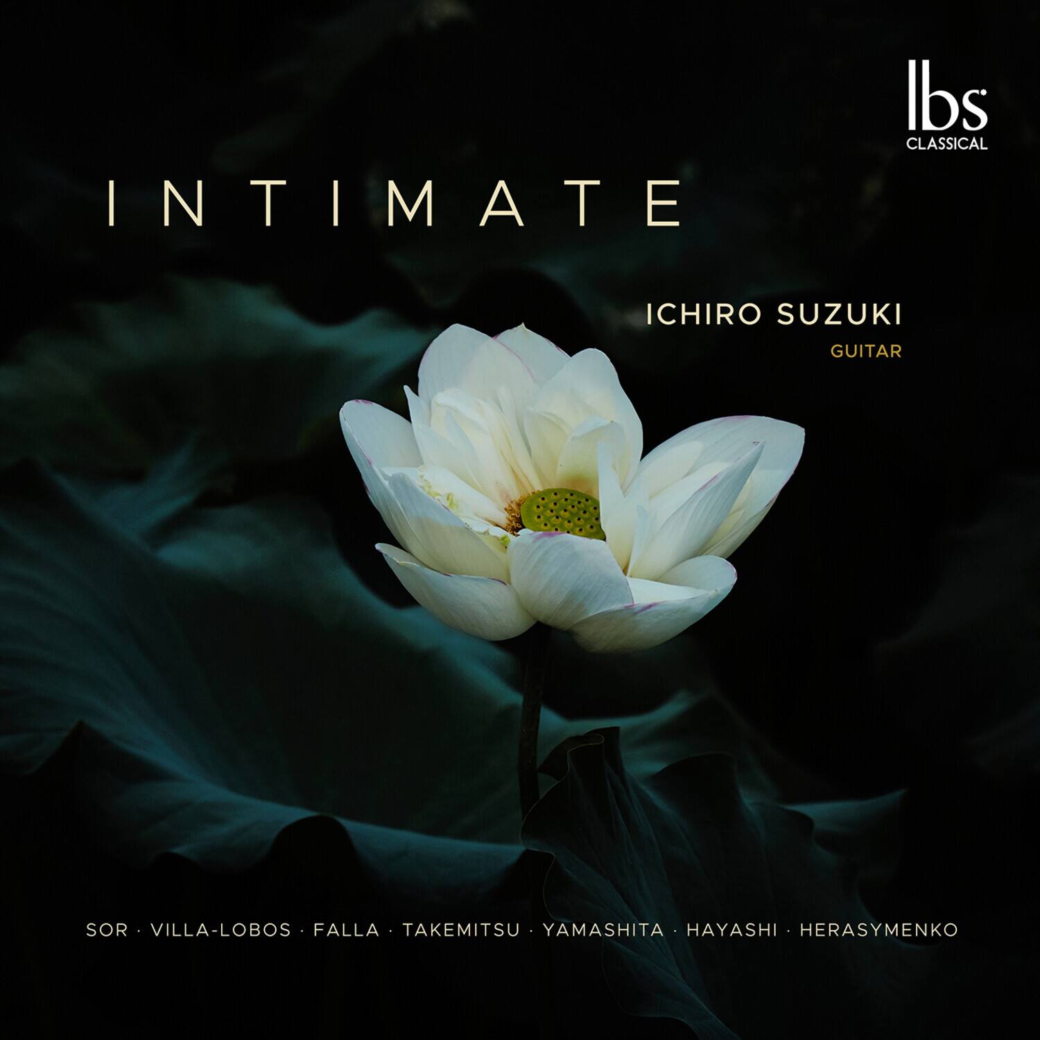 INTIMATE  
ICHIRO SUZUKI  
GUITAR  

SOR • VILLA-LOBOS • FALLA • TAKEMITSU • YAMASHITA • HAYASHI • HERASYMENKO  

lbs  
CLASSICAL