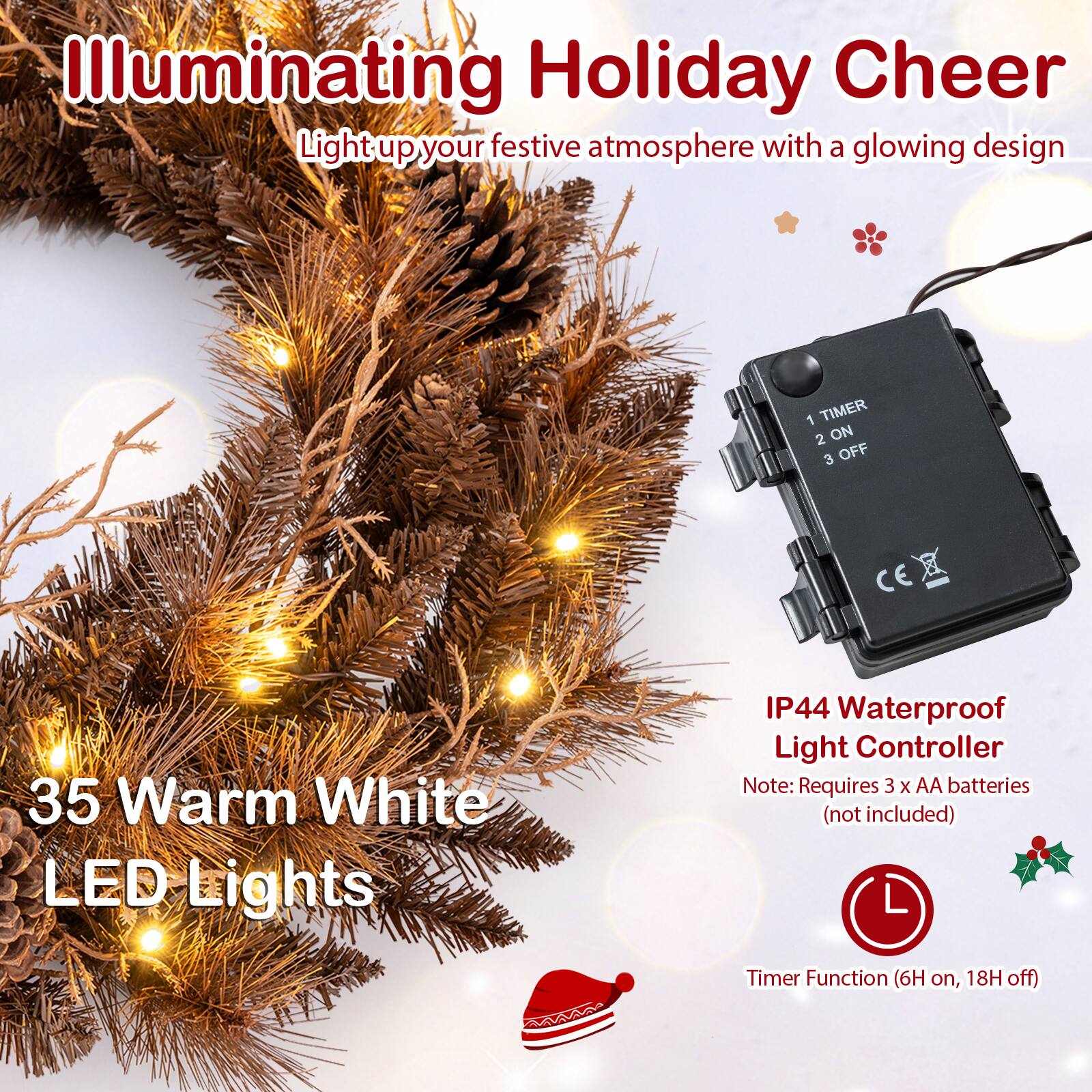 Illuminating Holiday Cheer  
Light up your festive atmosphere with a glowing design

1 TIMER  
2 ON  
3 OFF

CE

35 Warm White LED Lights

IP44 Waterproof Light Controller  
Note: Requires 3 X AA batteries (not included)

Timer Function (6H on, 18H off)