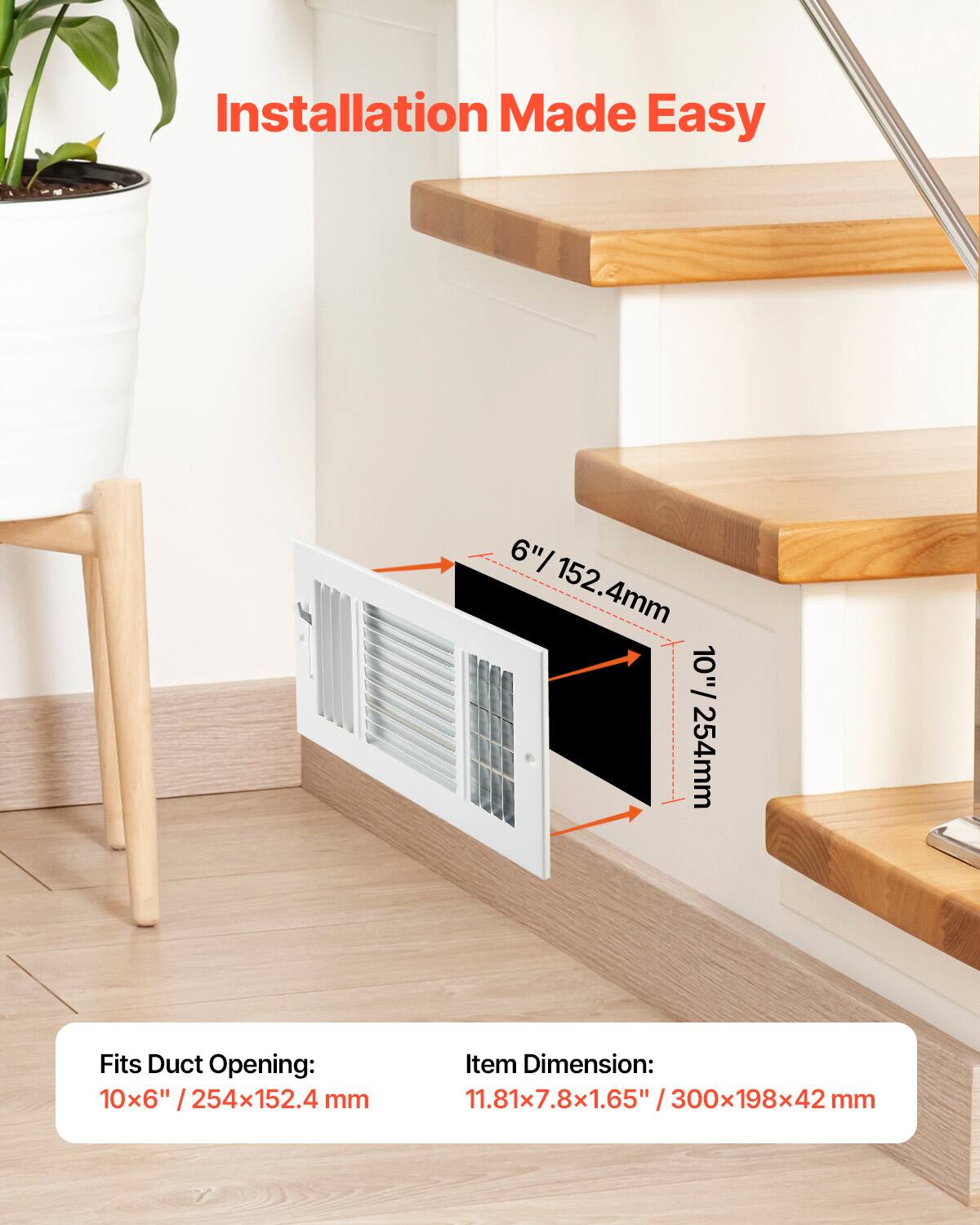 Installation Made Easy

6" / 152.4mm  
10" / 254mm

Fits Duct Opening:  
10x6" / 254x152.4 mm

Item Dimension:  
11.81x7.8x1.65" / 300x198x42 mm