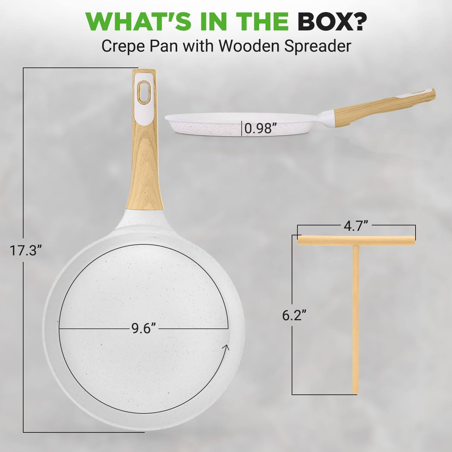 WHAT'S IN THE BOX?  
Crepe Pan with Wooden Spreader  
- 0.98"  
- 4.7"  
- 17.3"  
- 9.6"  
- 6.2"