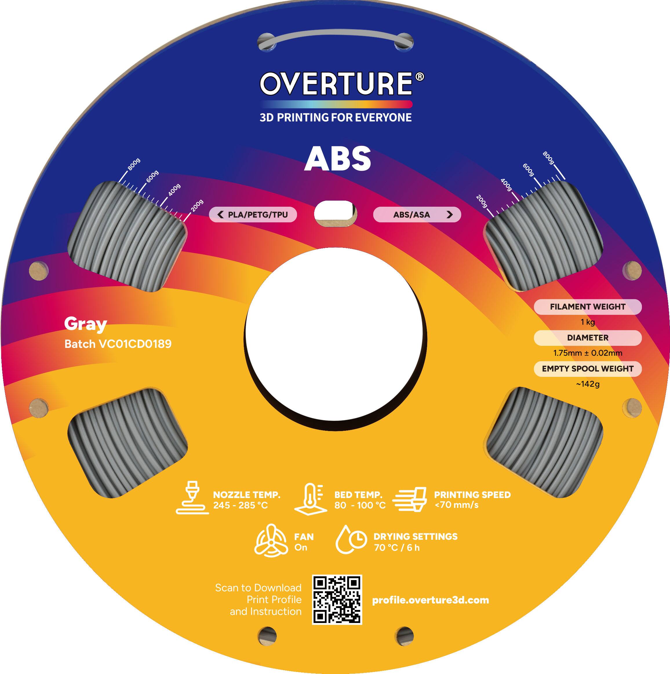 OVERTURE 3D PRINTING FOR EVERYONE

ABS

Gray

Batch VC01CD0189

FILAMENT WEIGHT: 1 kg
DIAMETER: 1.75mm ± 0.02mm
EMPTY SPOOL WEIGHT: -142g

NOZZLE TEMP.: 245-285°C
BED TEMP.: 80-100°C
PRINTING SPEED: <70 mm/s
FAN: On
DRYING SETTINGS: 70°C/6h

Scan to Download Print Profile and Instruction
profile.overture3d.com