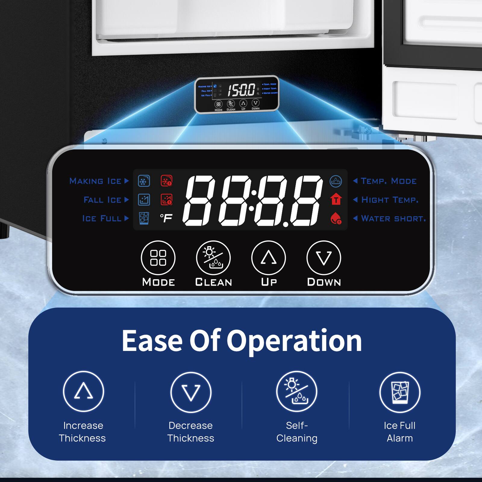 MAKING ICE | FALL ICE | ICE FULL | TEMP. MODE | HIGH TEMP. | WATER SHORT. | MODE | CLEAN | UP | DOWN | Ease Of Operation | Increase Thickness | Decrease Thickness | Self-Cleaning | Ice Full Alarm