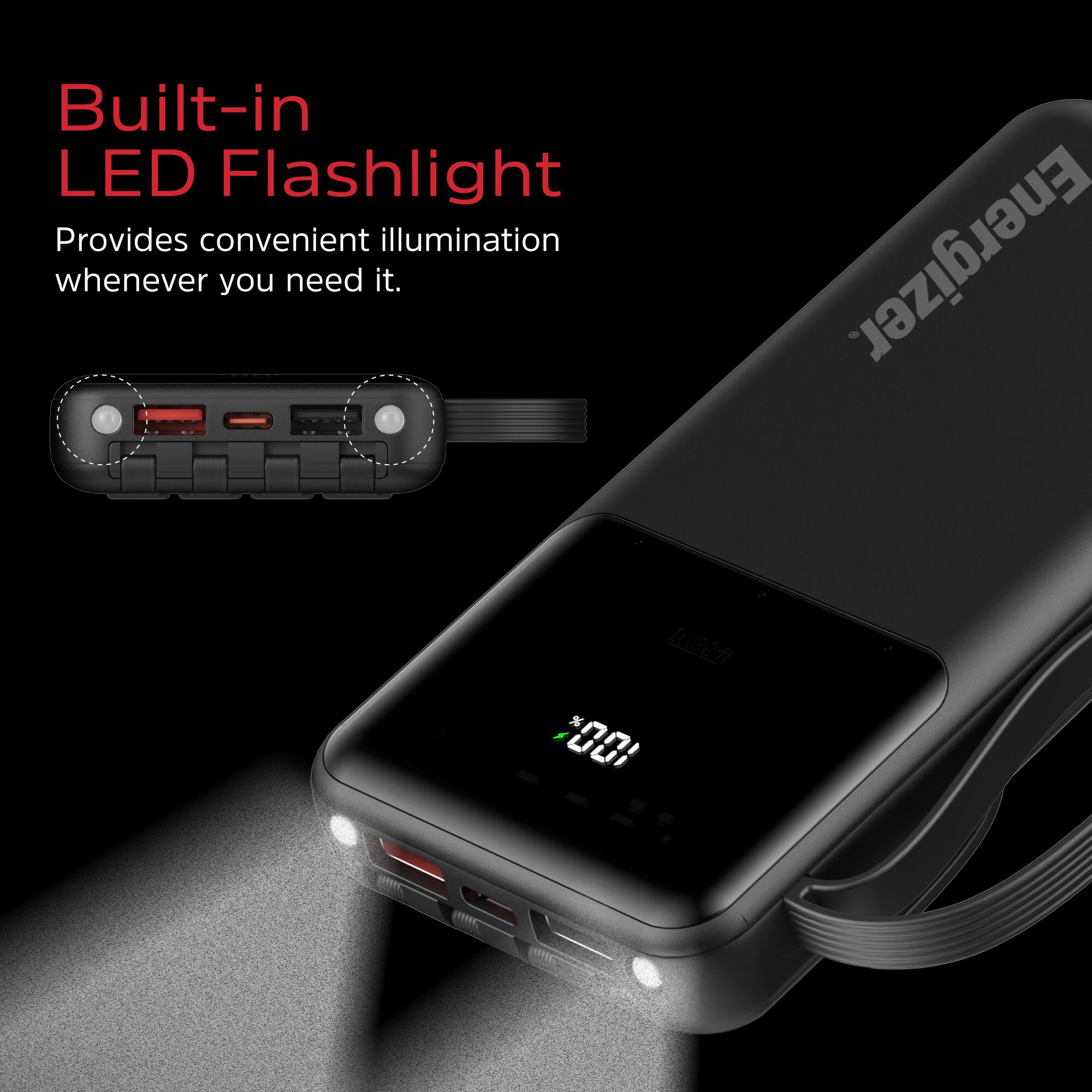 Built-in LED Flashlight  
Provides convenient illumination whenever you need it.  
Energizer DREAM