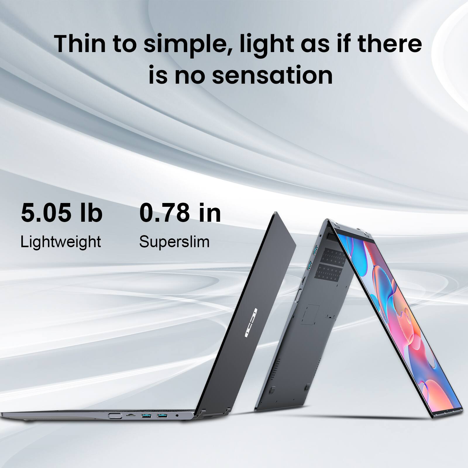 Thin to simple, light as if there is no sensation

5.05 lb
Lightweight
0.78 in
Superslim