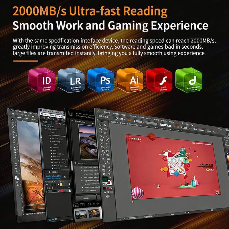 2000MB/s Ultra-fast Reading  
Smooth Work and Gaming Experience  

With the same specification interface device, the reading speed can reach 2000MB/s, greatly improving transmission efficiency. Software and games load in seconds, large files are transmitted instantly, bringing you a fully smooth using experience.