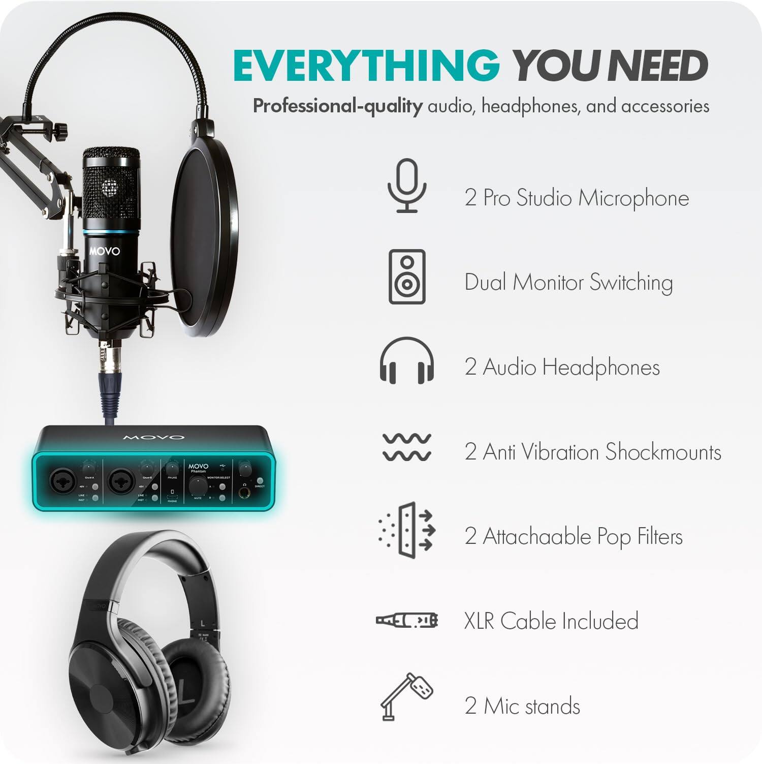 EVERYTHING YOU NEED  
Professional-quality audio, headphones, and accessories

- 2 Pro Studio Microphone
- Dual Monitor Switching
- 2 Audio Headphones
- 2 Anti Vibration Shockmounts
- 2 Attachable Pop Filters
- XLR Cable Included
- 2 Mic stands