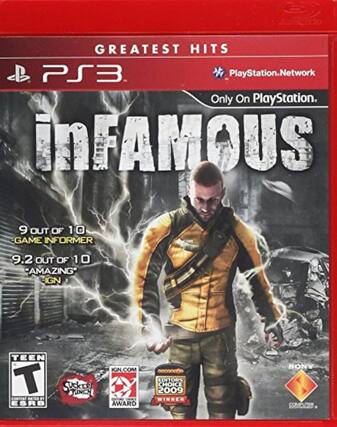GREATEST HITS
PS3
PlayStation.Network
Only On PlayStation.
inFAMOUS
9 OUT OF 10
GAME INFORMER
9.2 OUT OF 10
"AMAZING"
IGN
TEEN
ESRB
SUCKER PUNCH
IGN.COM
EDITOR'S CHOICE 2009 WINNER
SONY
COMPUTER ENTERTAINMENT - T (Teen 13+)