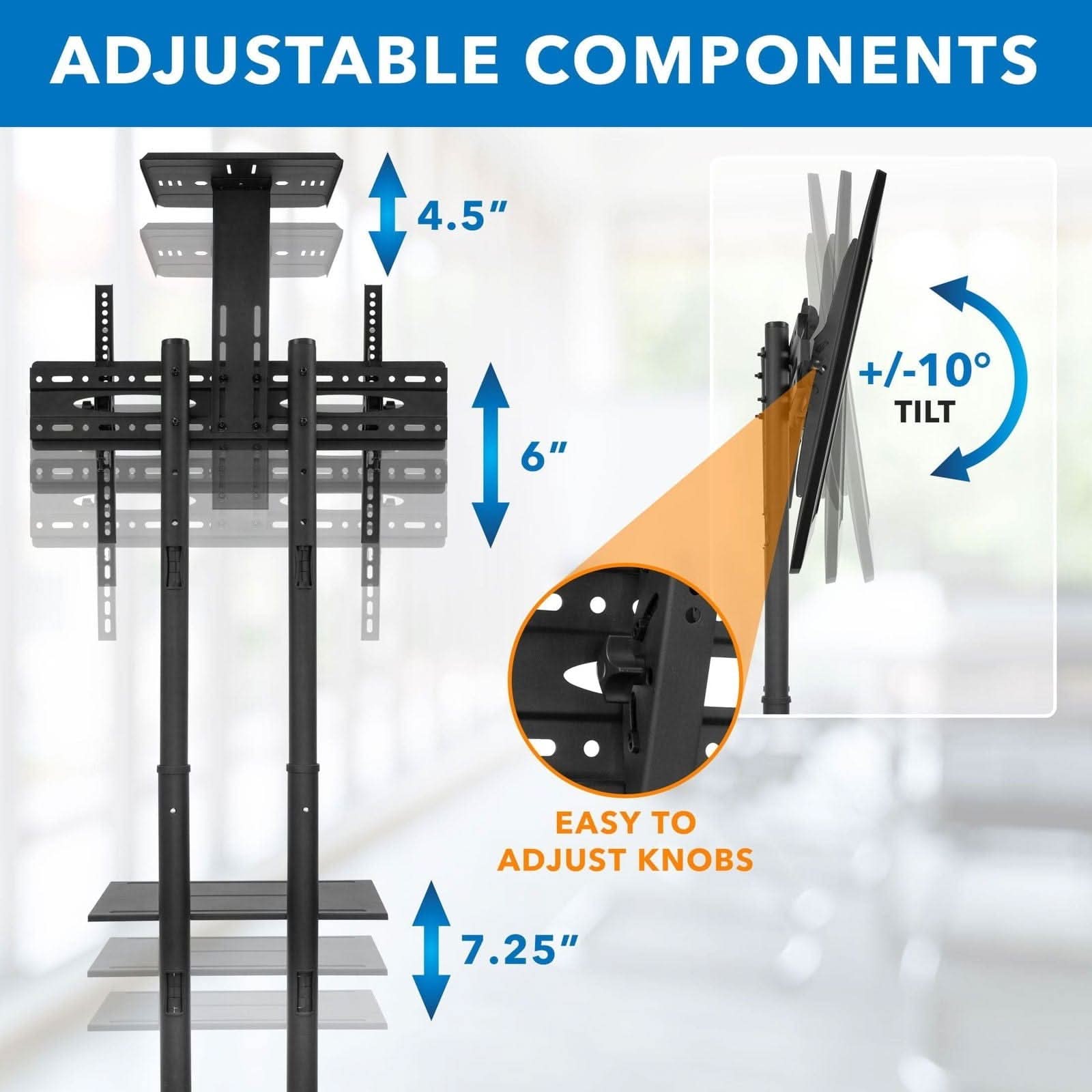 ADJUSTABLE COMPONENTS

- 4.5"
- 6"
- +/-10° TILT
- 7.25"

EASY TO ADJUST KNOBS