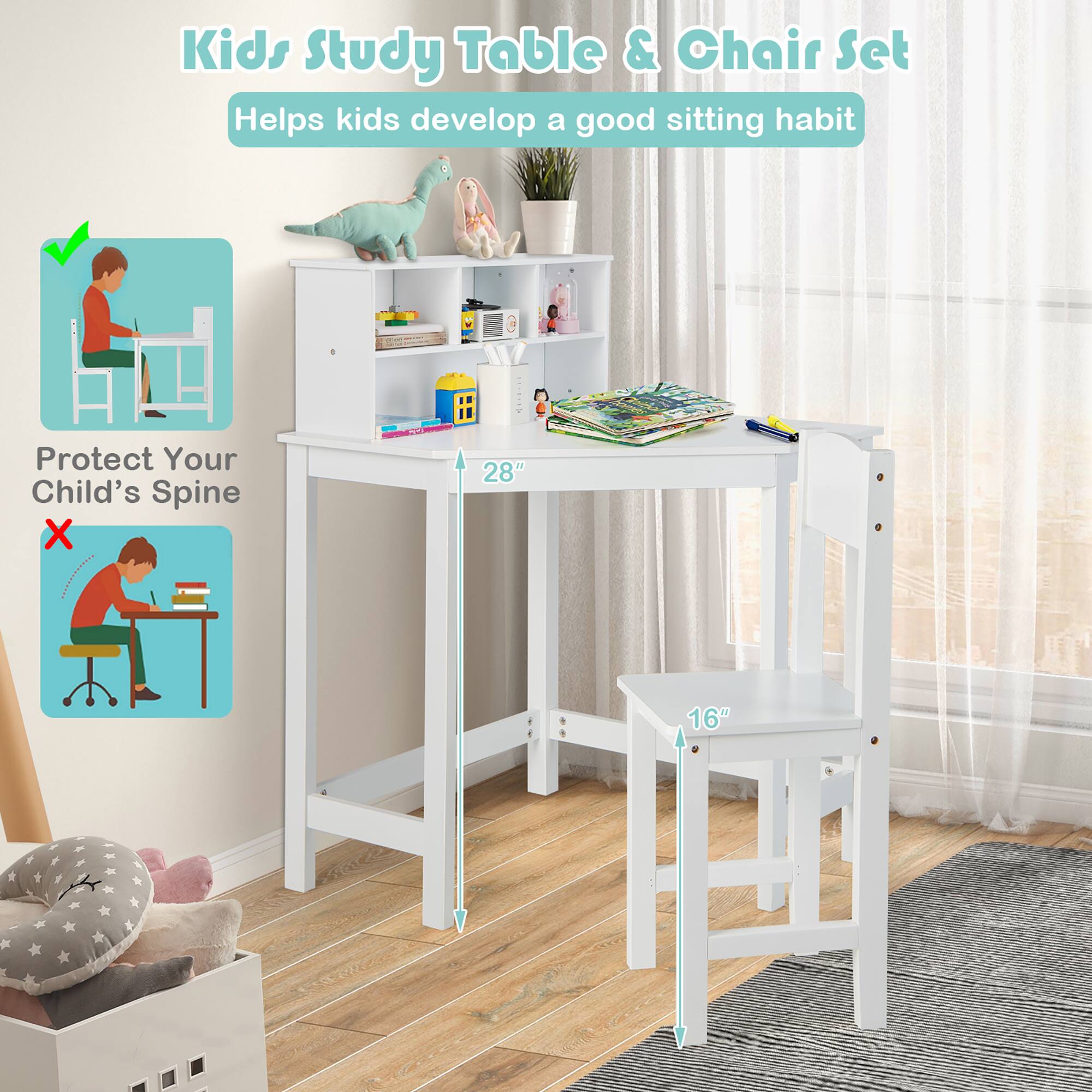 Kids Study Table & Chair Set  
Helps kids develop a good sitting habit  

Protect Your Child's Spine  

28"  
16"