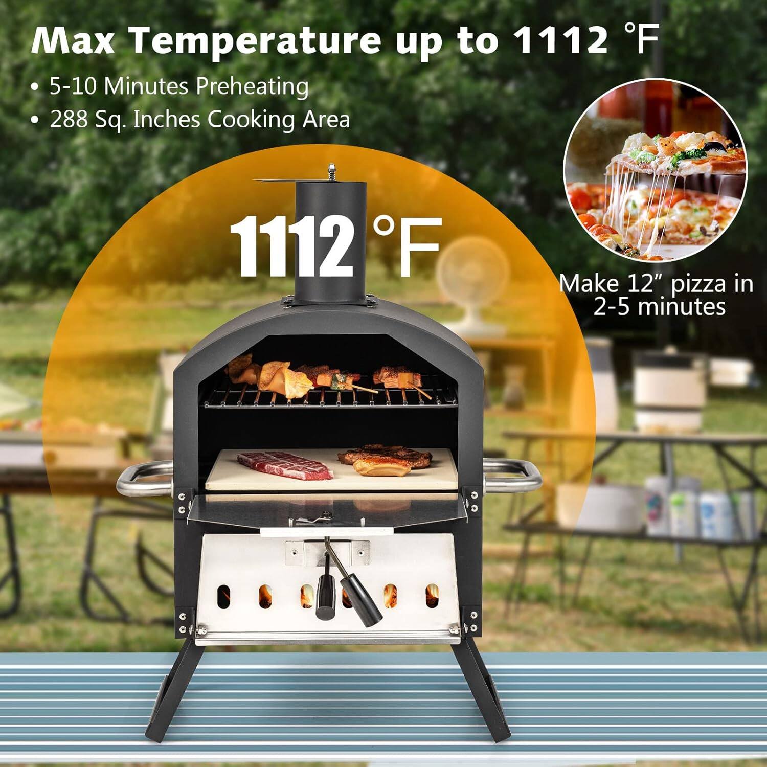 Max Temperature up to 1112 °F  
- 5-10 Minutes Preheating  
- 288 Sq. Inches Cooking Area  

1112 °F  

Make 12" pizza in 2-5 minutes