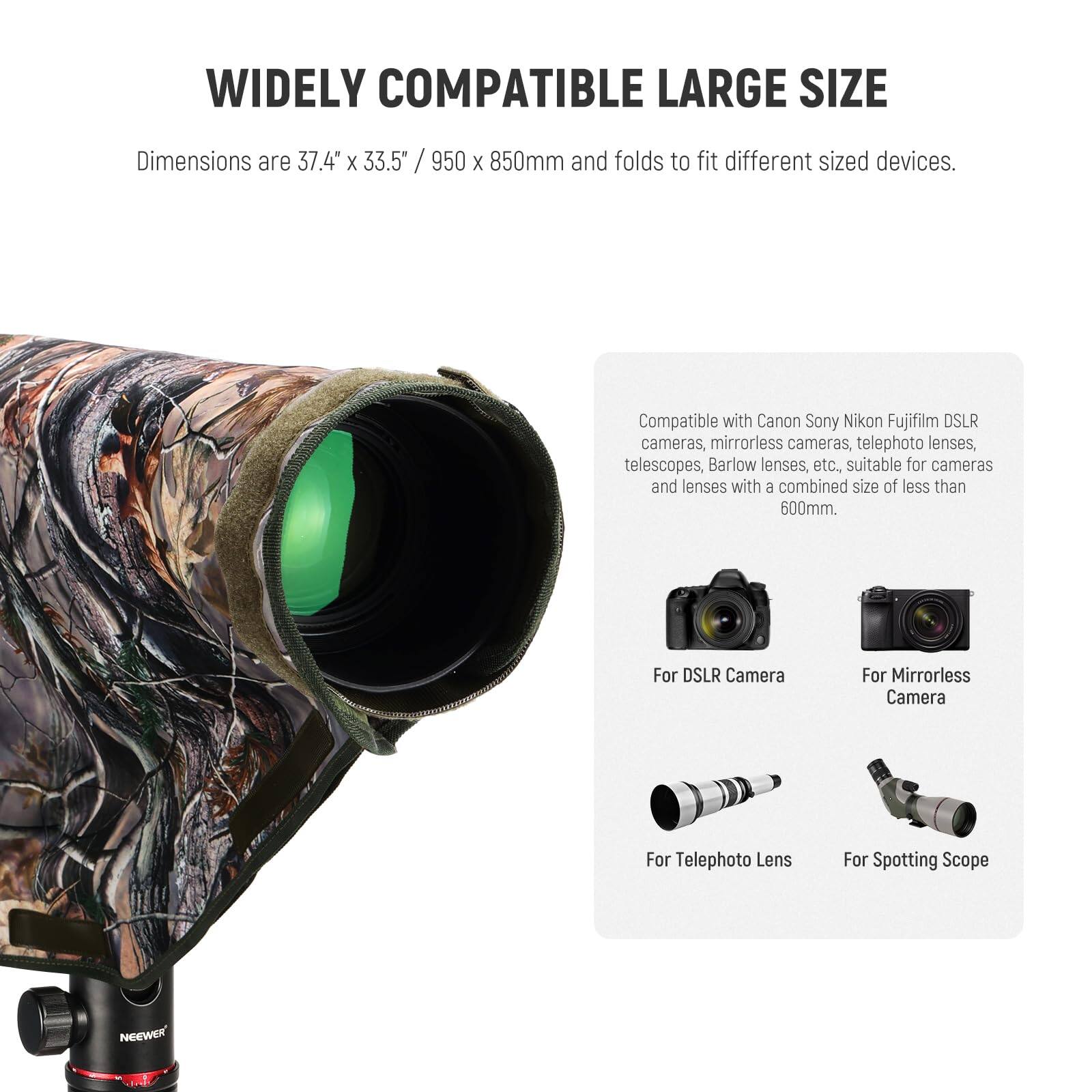 WIDELY COMPATIBLE LARGE SIZE

Dimensions are 37.4" x 33.5" / 950 x 850mm and folds to fit different sized devices.

Compatible with Canon, Sony, Nikon, Fujifilm DSLR cameras, mirrorless cameras, telephoto lenses, telescopes, Barlow lenses, etc., suitable for cameras and lenses with a combined size of less than 600mm.

For DSLR Camera  
For Mirrorless Camera  
For Telephoto Lens  
For Spotting Scope  

NEEWER