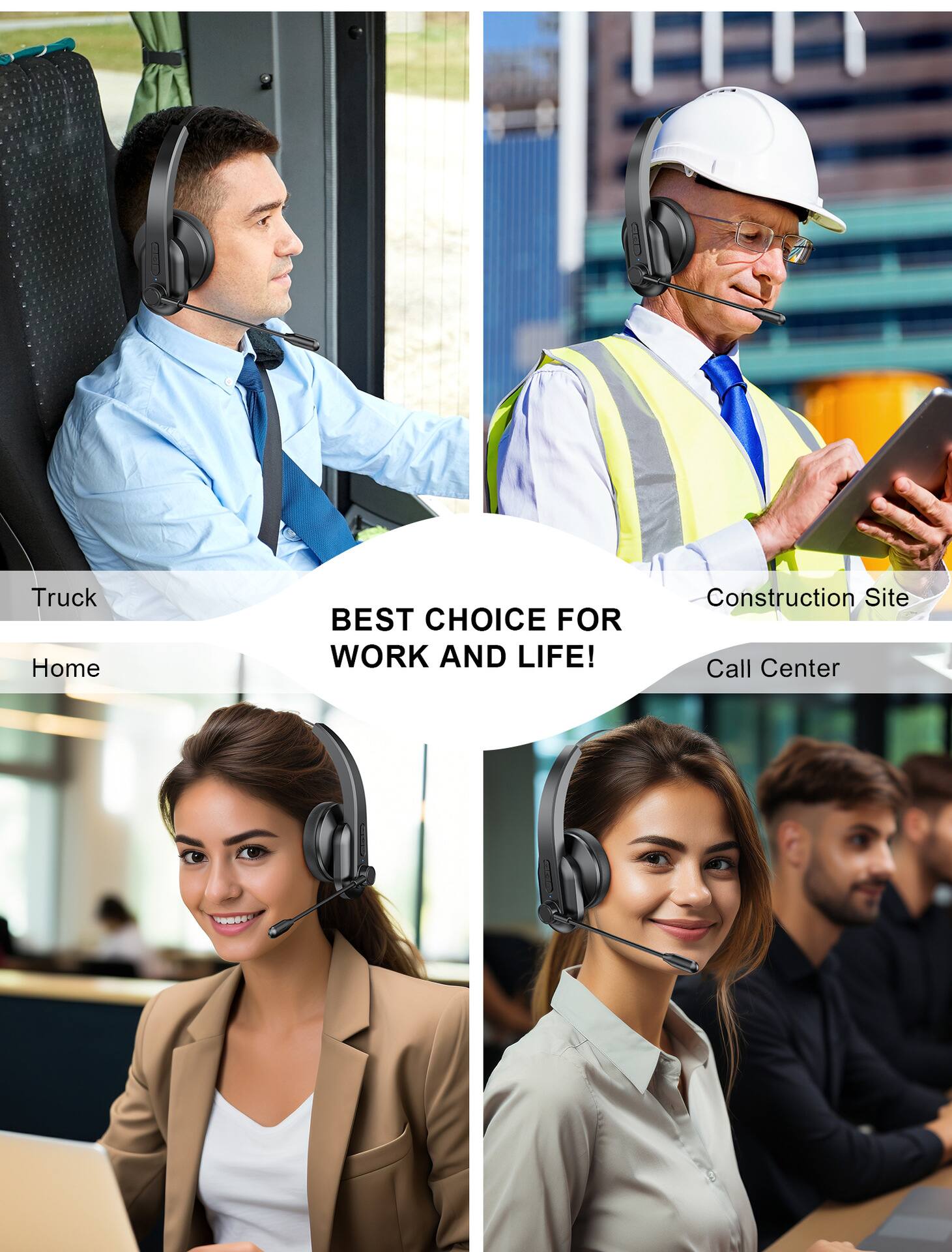 BEST CHOICE FOR WORK AND LIFE!

- Truck
- Home
- Construction Site
- Call Center