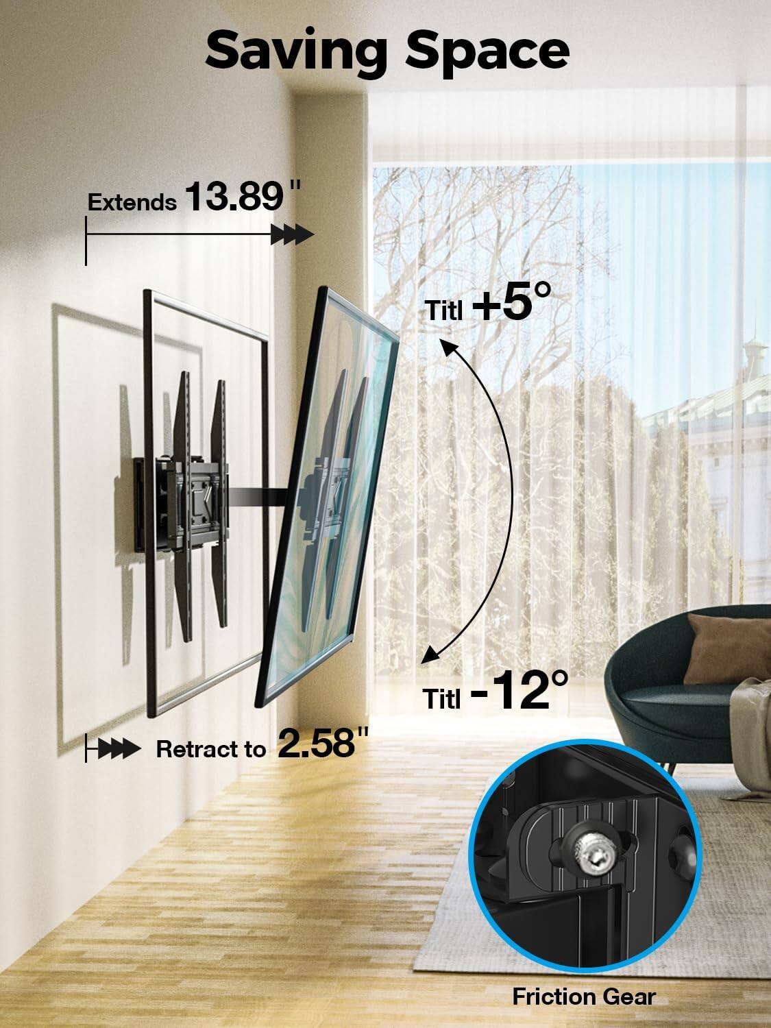 Saving Space

Extends 13.89"  
Tilt +5°  
Tilt -12°  
Retract to 2.58"  
Friction Gear