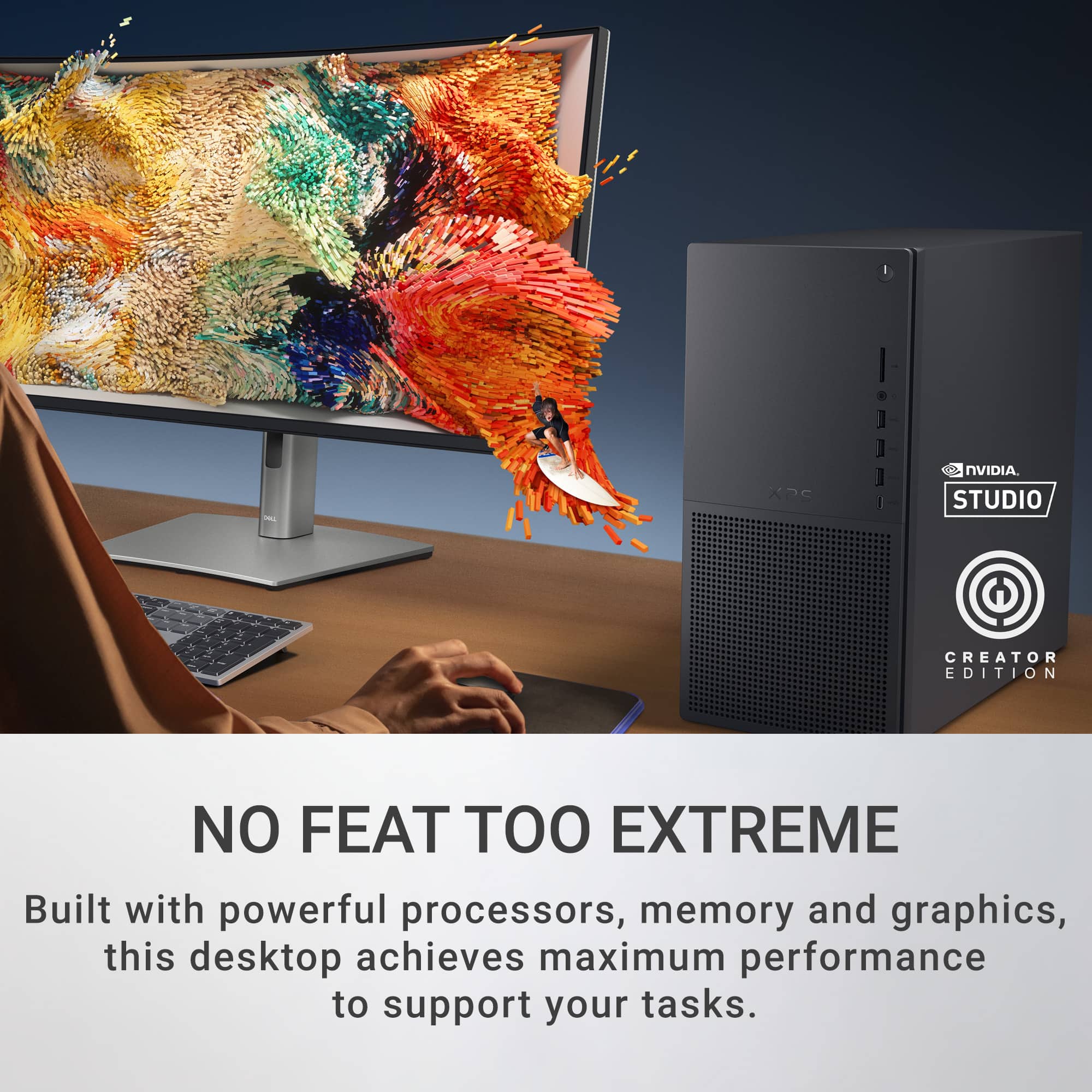 XPS Laptop NVIDIA STUDIO CREATOR EDITION NO FEAT TOO EXTREME Built with powerful processors, memory and graphics, this desktop achieves maximum performance to support your tasks.