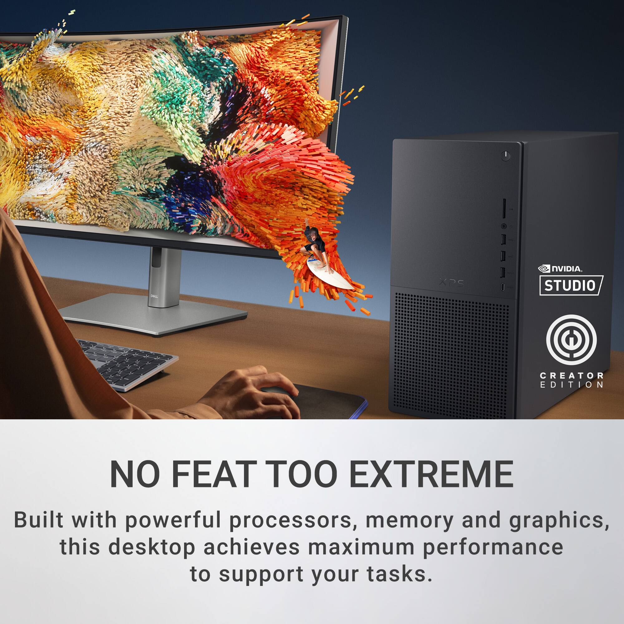 XPS Laptop NVIDIA STUDIO CREATOR EDITION NO FEAT TOO EXTREME Built with powerful processors, memory and graphics, this desktop achieves maximum performance to support your tasks.