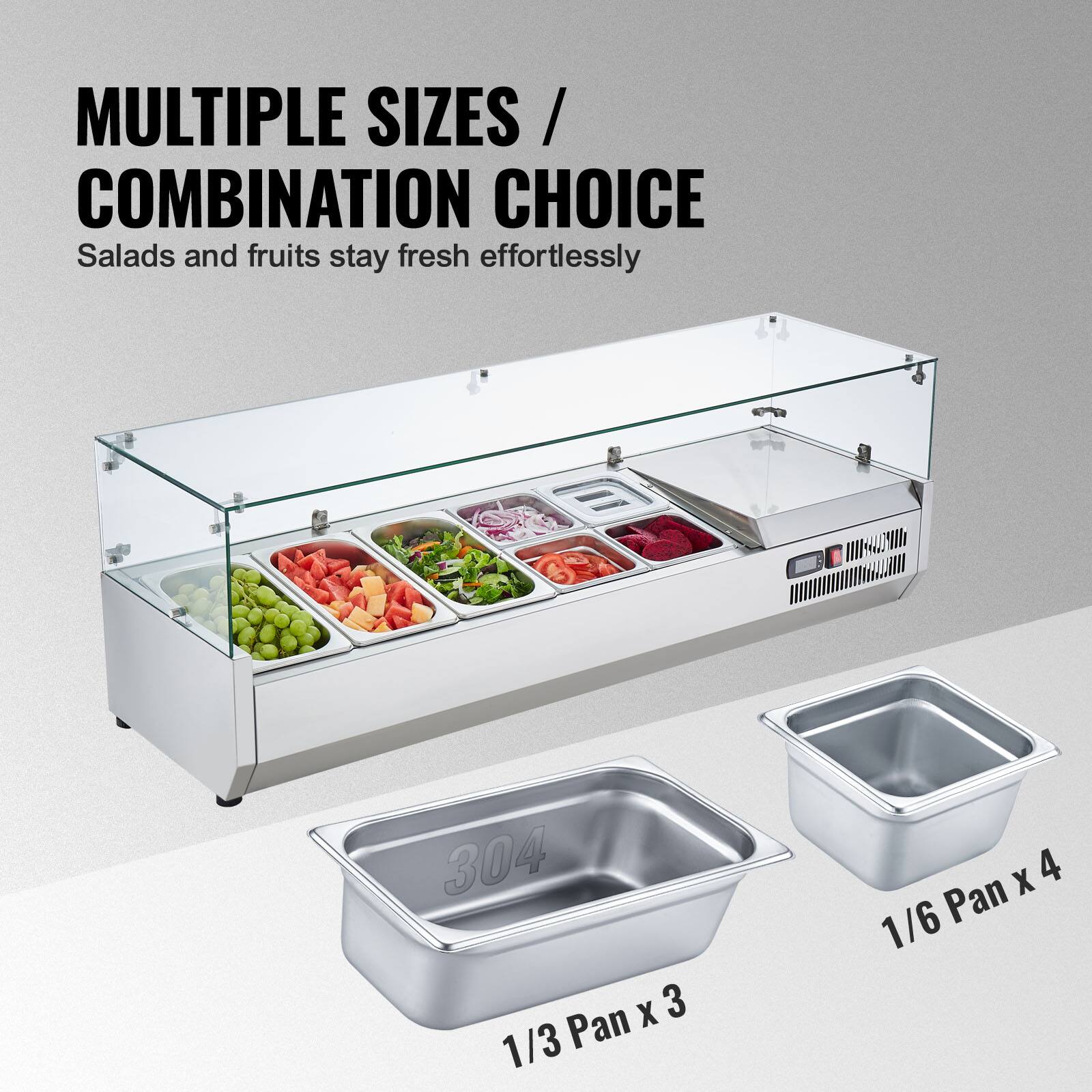 MULTIPLE SIZES / COMBINATION CHOICE  
Salads and fruits stay fresh effortlessly  

304 X 1/3 Pan X 4  
1/6 Pan x 4