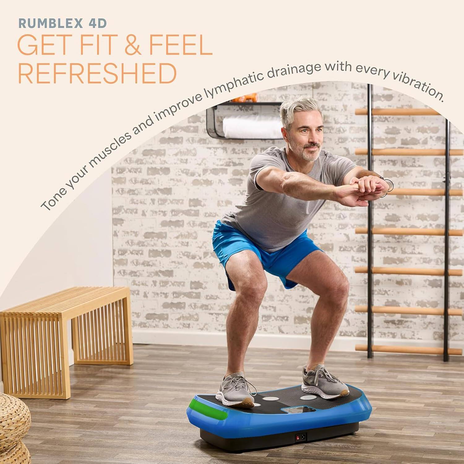 RUMBLEX 4D  
GET FIT & FEEL REFRESHED  

Tone your muscles and improve lymphatic drainage with every vibration.