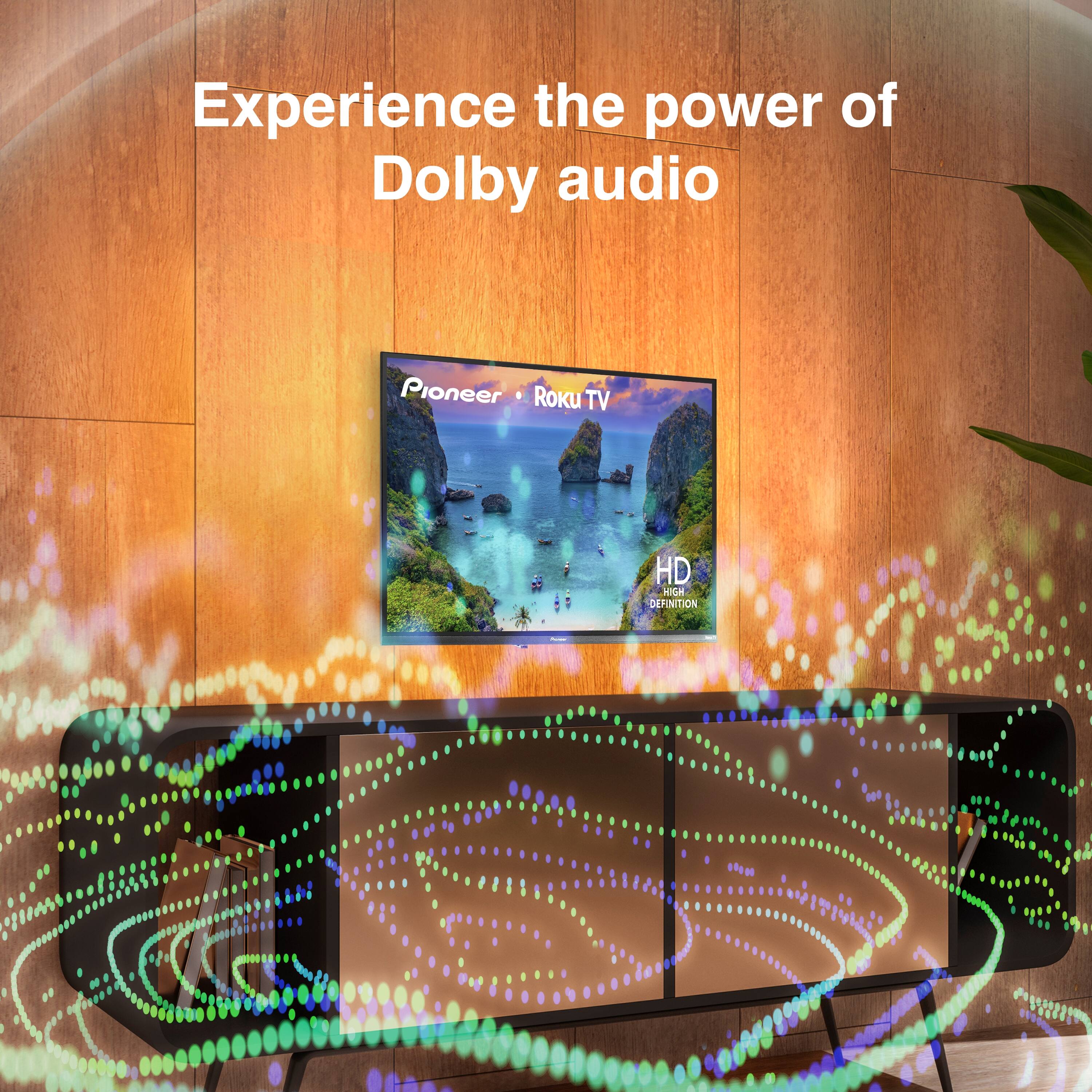 Experience the power of Dolby audio  
Pioneer Roku TV HD  
HIGH DEFINITION