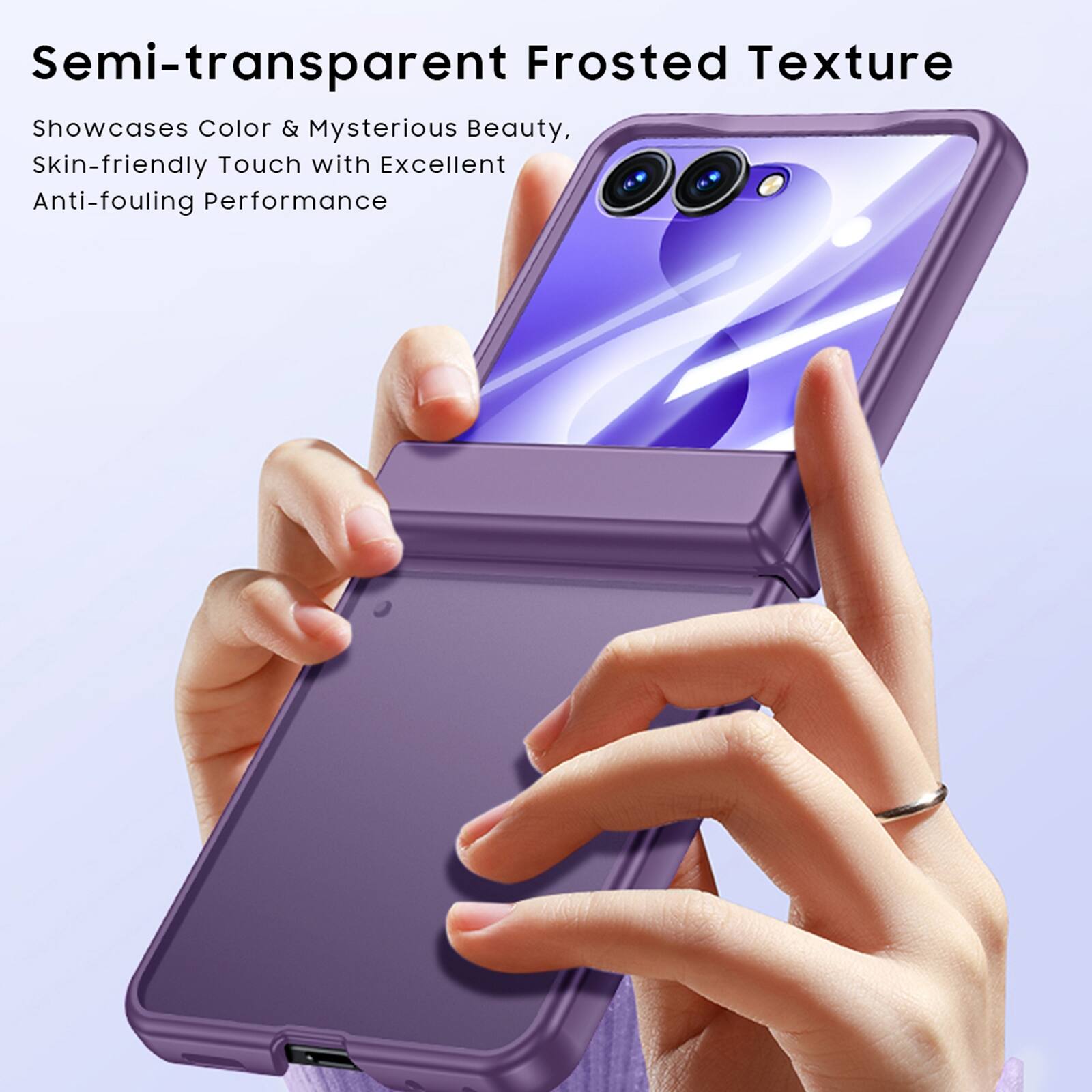 Semi-transparent Frosted Texture  
Showcases Color & Mysterious Beauty,  
Skin-friendly Touch with Excellent Anti-fouling Performance
