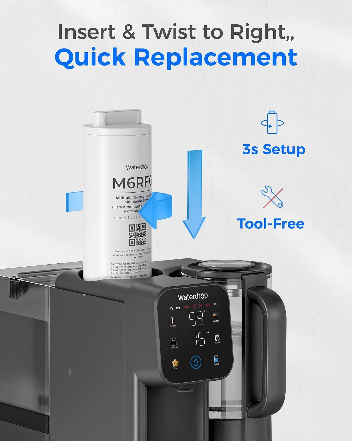 Insert & Twist to Right, Quick Replacement  
Waterdrop M6RF0 Reverse Osmosis Multiple Membrane Filter  
Model 3s Setup Tool-Free  

Please scan the QR code to access the user manual.  
Compatible model: Waterdrop M6RF0  
Filter life time: 12 months  
Numero de modele complete