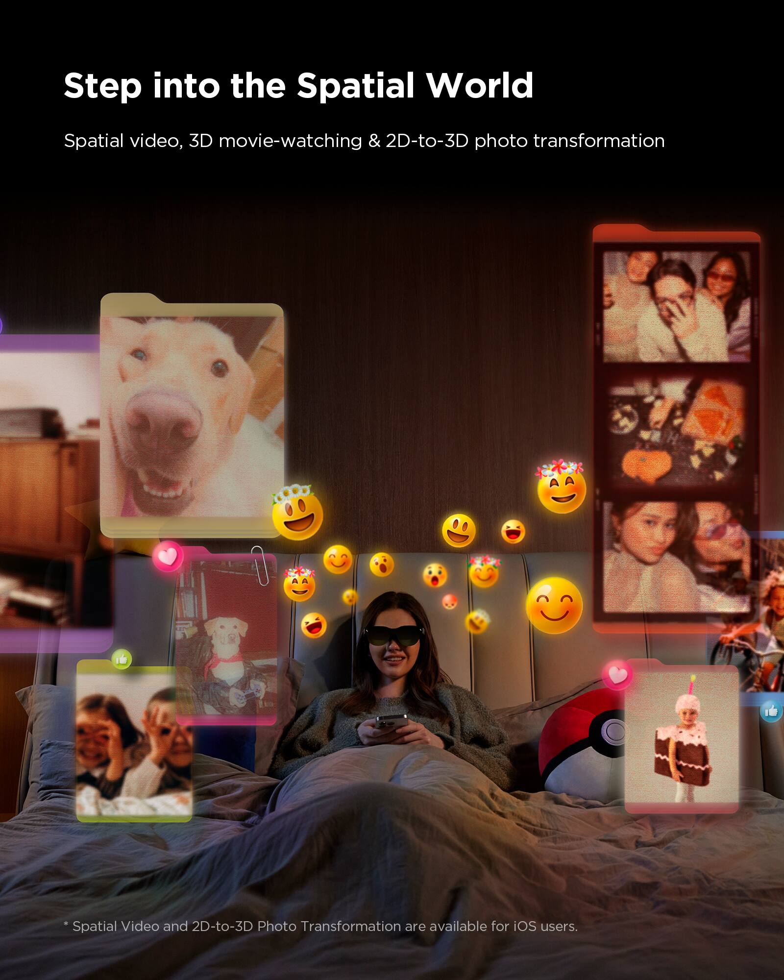 Step into the Spatial World Spatial video, 3D movie-watching & 2D-to-3D photo transformation Spatial Video and 2D-to-3D Photo Transformation are available for OS users.