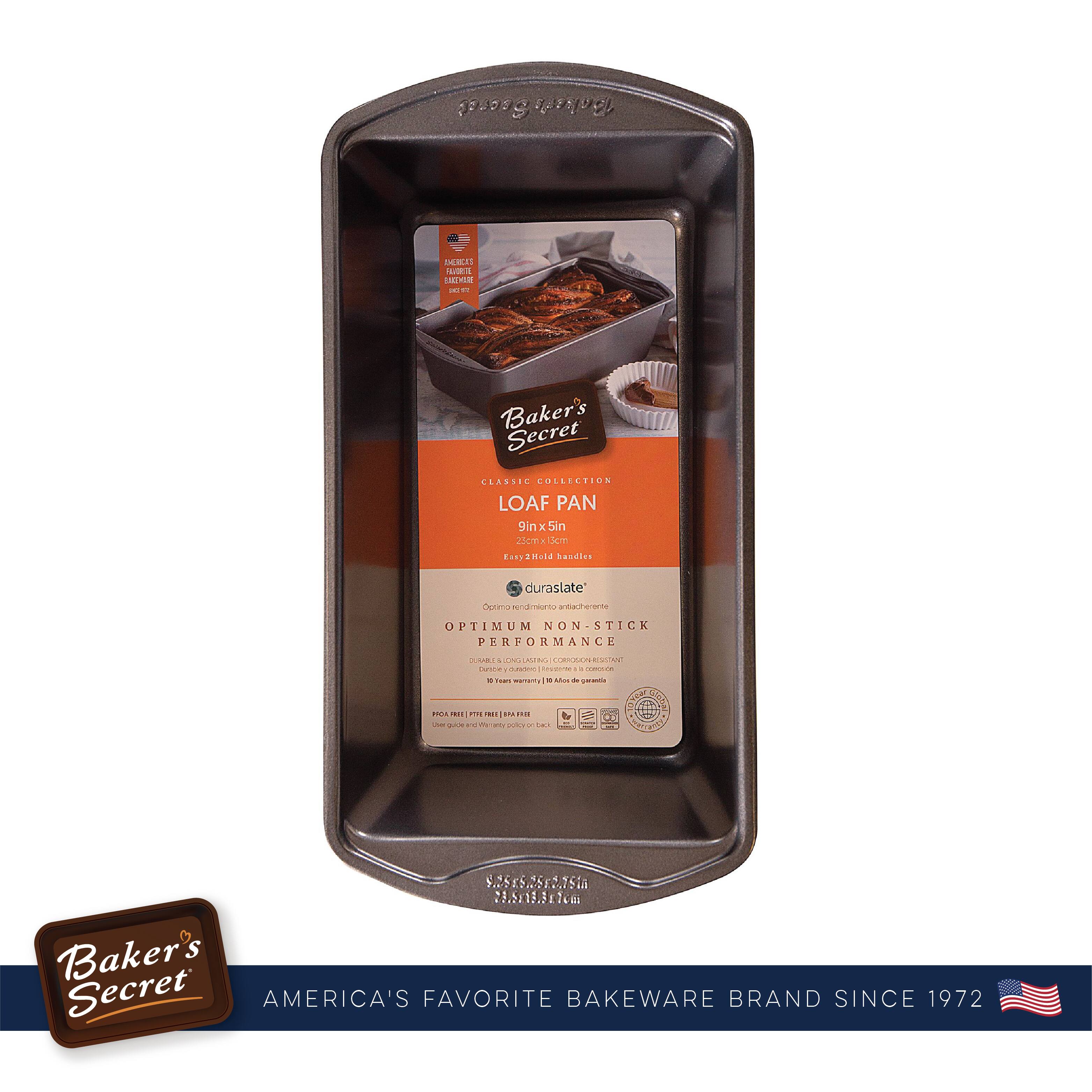 Baker's Secret  
CLASSIC COLLECTION  
LOAF PAN  
9in x 5in  
22.9cm x 12.7cm  

Easy to Clean  
Optimum non-stick performance  
Durable, long-lasting, and easy to clean  
Dishwasher safe  

Baker's Secret  
AMERICA'S FAVORITE BAKEWARE BRAND SINCE 1972