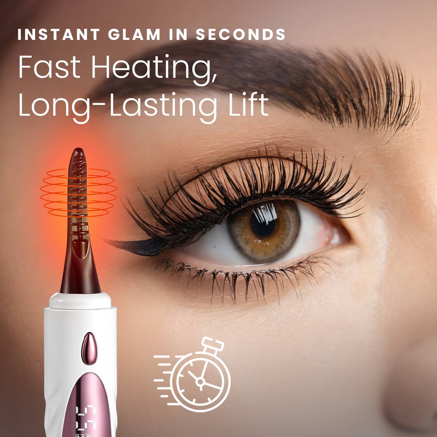 INSTANT GLAM IN SECONDS  
Fast Heating, Long-Lasting Lift