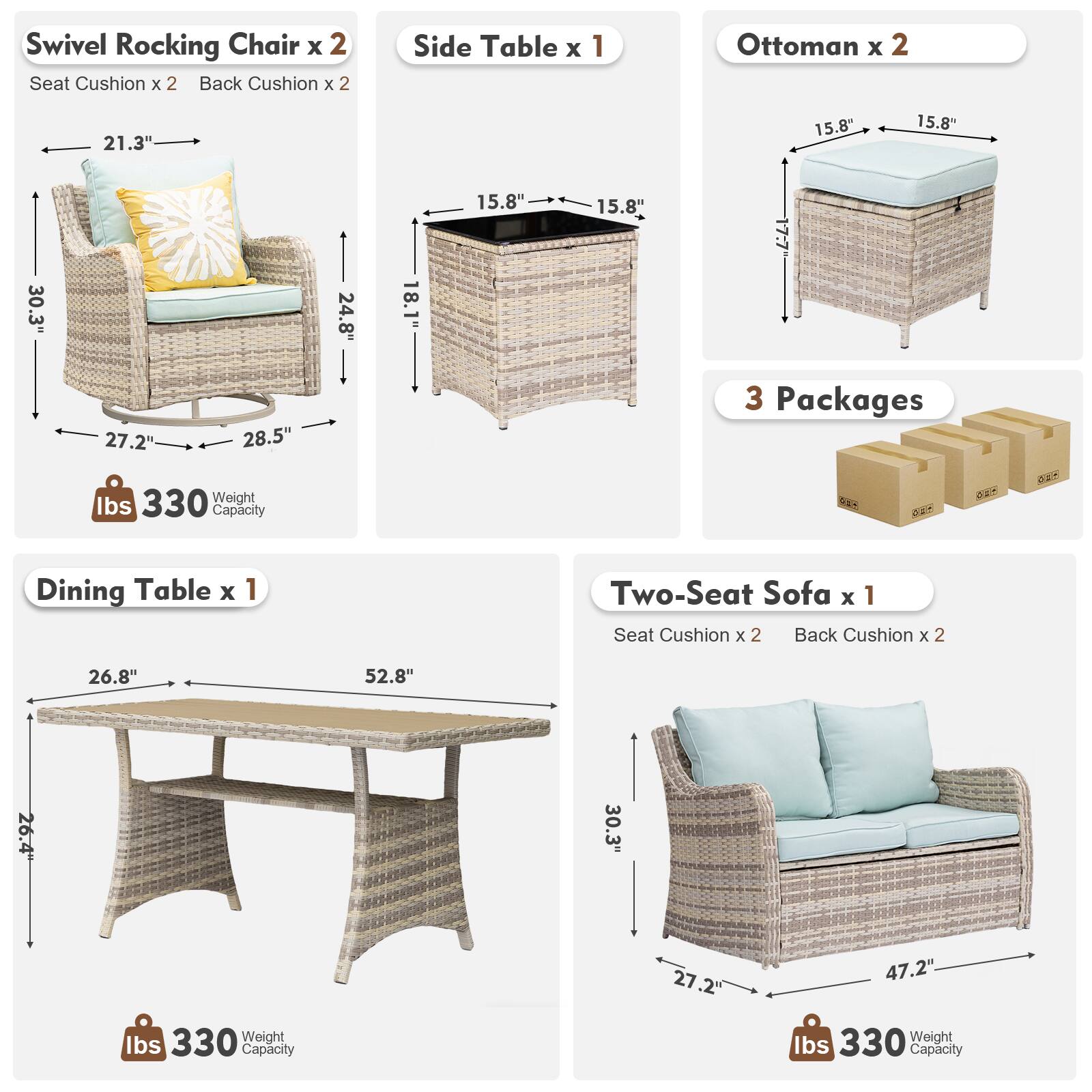 Swivel Rocking Chair x 2  
Seat Cushion x 2  
Back Cushion x 2  

Side Table x 1  

Ottoman x 2  

Dining Table x 1  

Two-Seat Sofa x 1  
Seat Cushion x 2  
Back Cushion x 2  

3 Packages