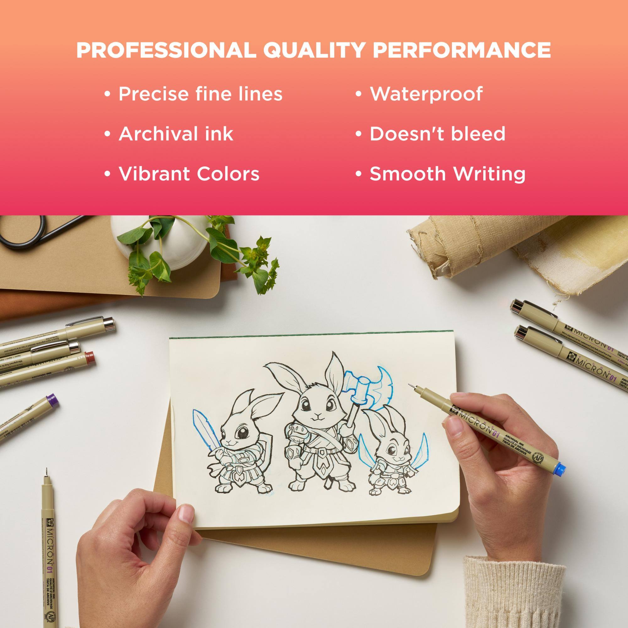 PROFESSIONAL QUALITY PERFORMANCE

- Precise fine lines
- Archival ink
- Vibrant Colors
- Waterproof
- Doesn't bleed
- Smooth Writing

MICRON01 - - AP
MICRON 01   MICRON01
1 INTAL MICRON01 SAVISEORA
