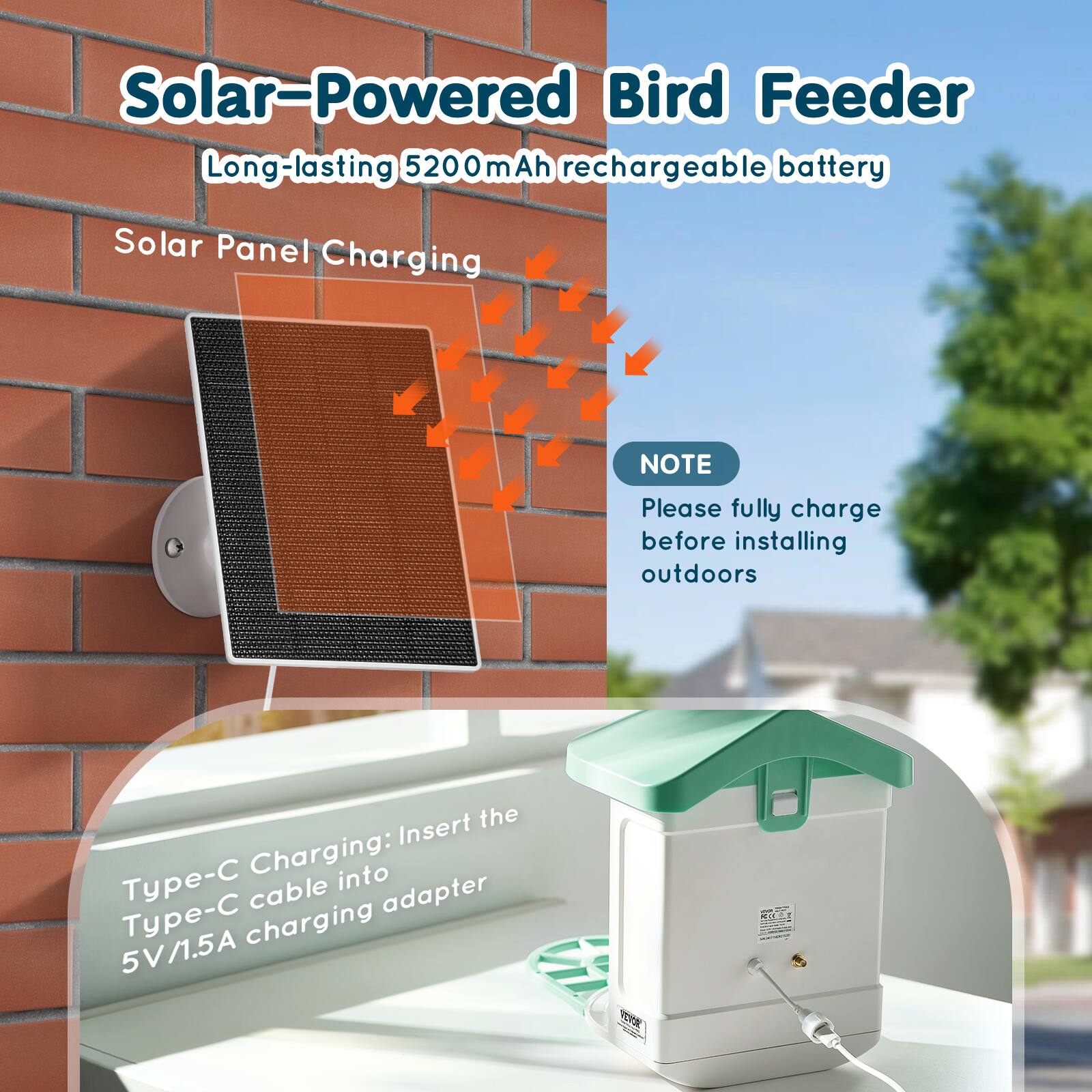 Solar-Powered Bird Feeder  
Long-lasting 5200mAh rechargeable battery  

Solar Panel Charging  

NOTE  
Please fully charge before installing outdoors  

Type-C Charging: Insert the Type-C cable into 5V/1.5A charging adapter