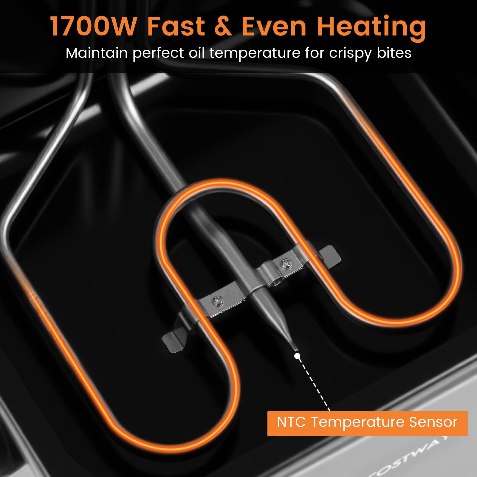 1700W Fast & Even Heating  
Maintain perfect oil temperature for crispy bites  
NTC Temperature Sensor