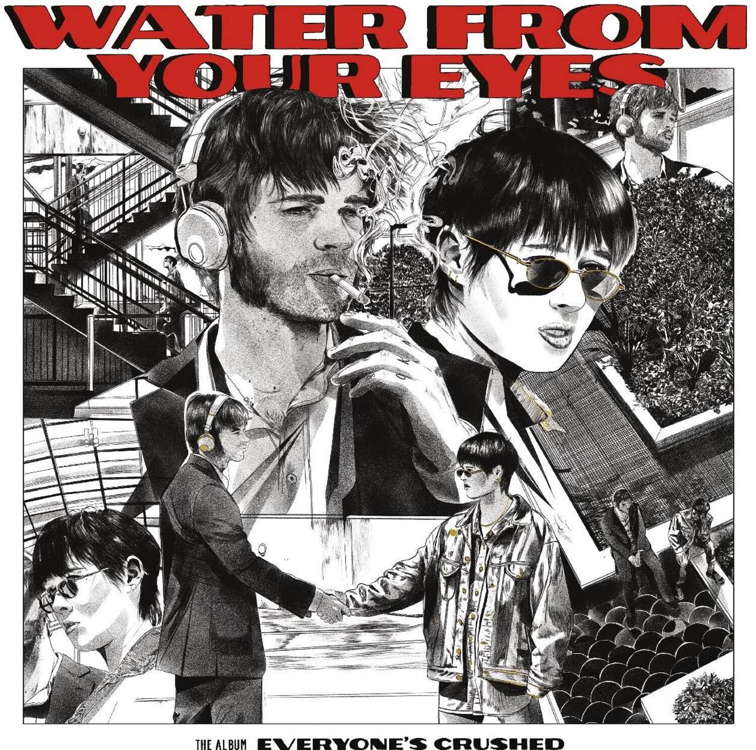 WATER FROM YOUR EYES

THE ALBUM EVERYONE'S CRUSHED